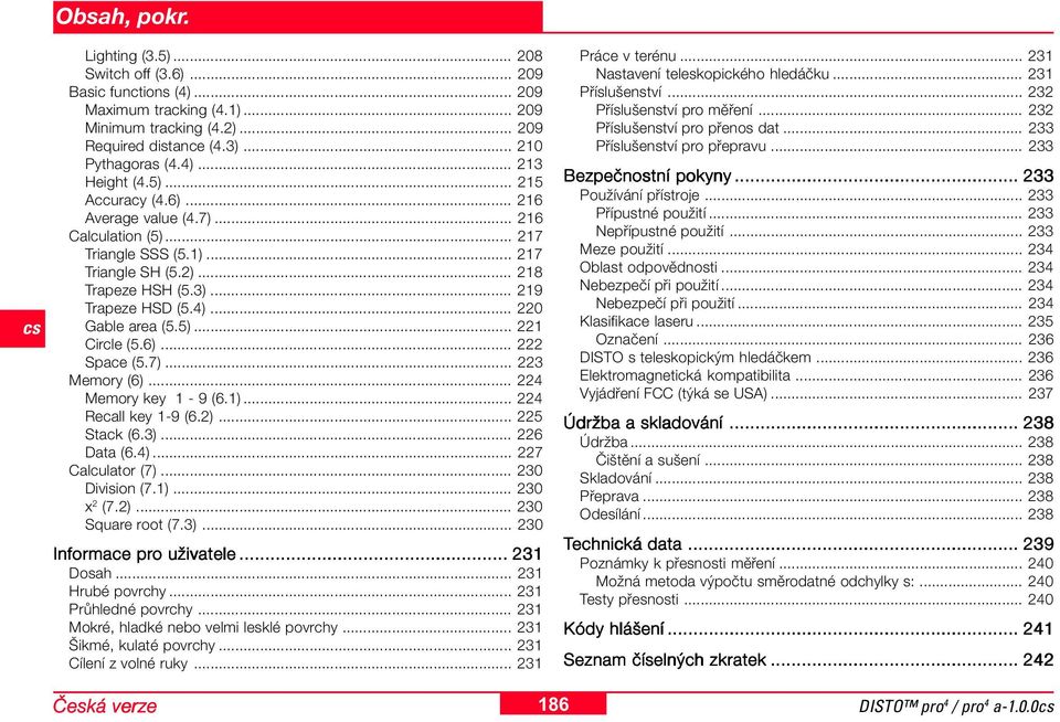 6)... 222 Space (5.7)... 223 Memory (6)... 224 Memory key - 9 (6.)... 224 Recall key -9 (6.2)... 225 Stack (6.3)... 226 Data (6.4)... 227 Calculator (7)... 230 Division (7.)... 230 x 2 (7.2)... 230 Square root (7.