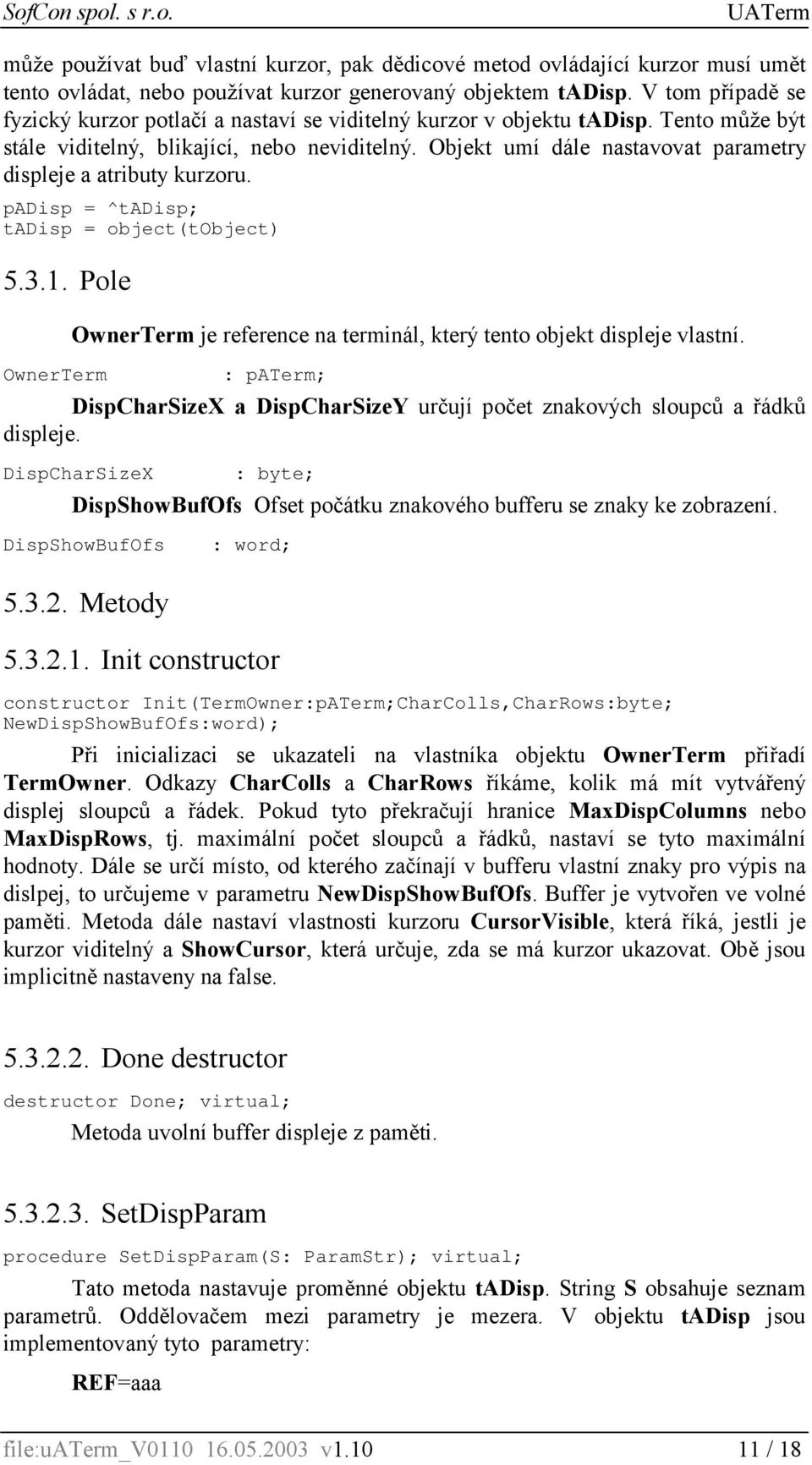 Objekt umí dále nastavovat parametry displeje a atributy kurzoru. padisp = ^tadisp; tadisp = object(tobject) 5.3.1.