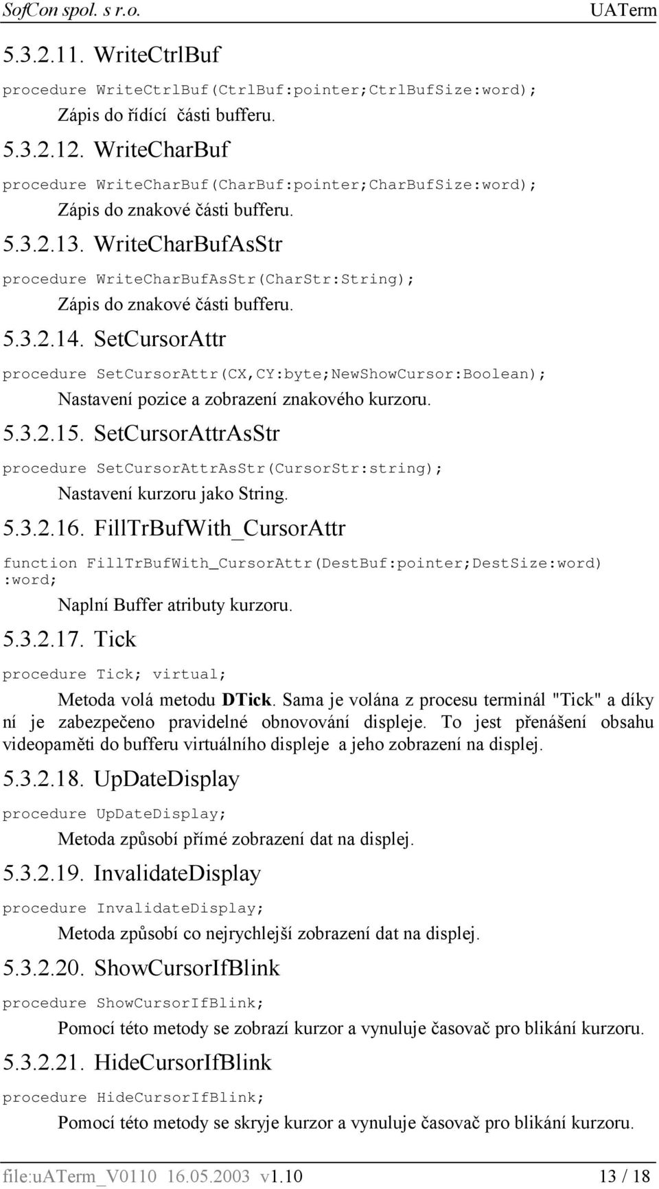 WriteCharBufAsStr procedure WriteCharBufAsStr(CharStr:String); Zápis do znakové části bufferu. 5.3.2.14.