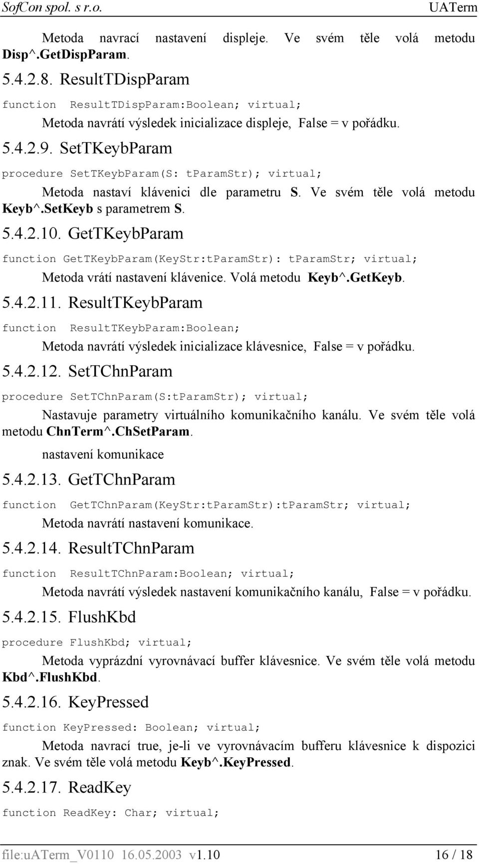 SetTKeybParam procedure SetTKeybParam(S: tparamstr); virtual; Metoda nastaví klávenici dle parametru S. Ve svém těle volá metodu Keyb^.SetKeyb s parametrem S. 5.4.2.10.