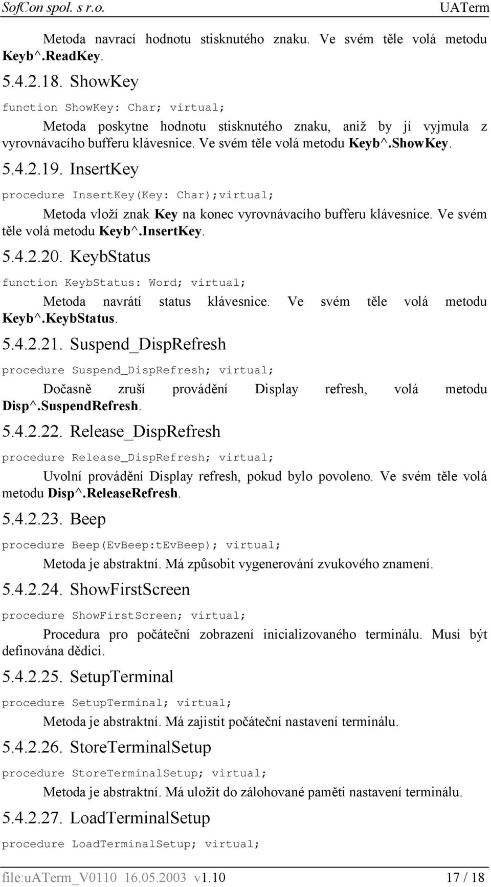 InsertKey procedure InsertKey(Key: Char);virtual; Metoda vloží znak Key na konec vyrovnávacího bufferu klávesnice. Ve svém těle volá metodu Keyb^.InsertKey. 5.4.2.20.