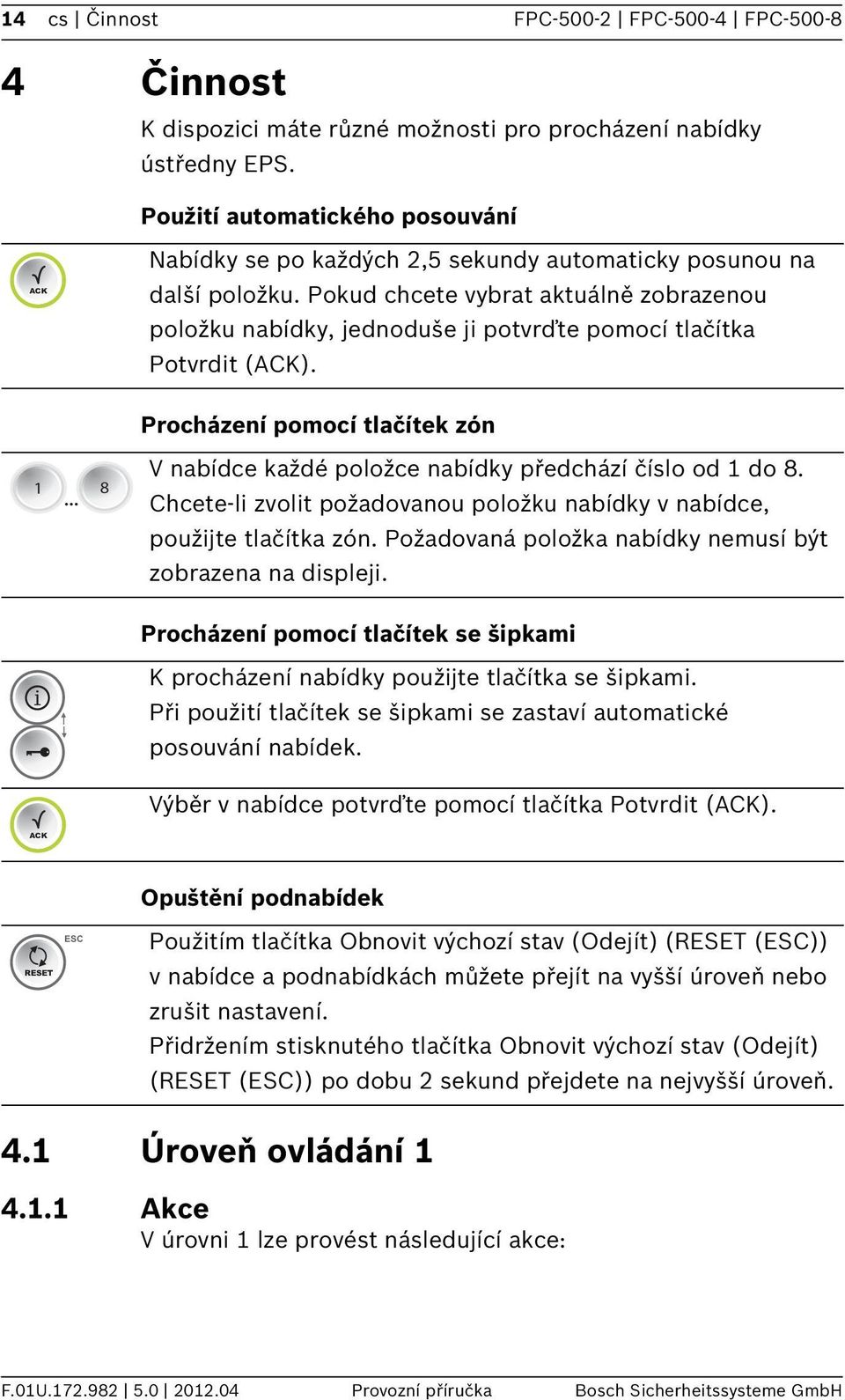 Pokud chcete vybrat aktuálně zobrazenou položku nabídky, jednoduše j potvrďte pomocí tlačítka Potvrdt (). Procházení pomocí tlačítek zón... 8 V nabídce každé položce nabídky předchází číslo od do 8.