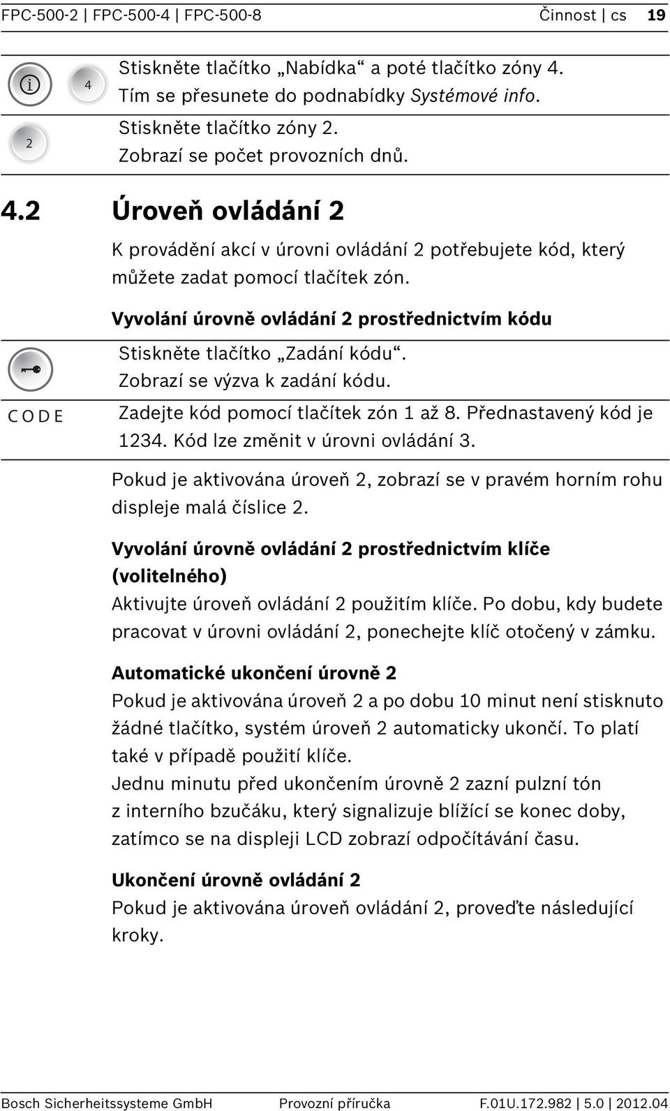 Zobrazí se výzva k zadání kódu. Zadejte kód pomocí tlačítek zón až 8. Přednastavený kód je 234. Kód lze změnt v úrovn ovládání 3.