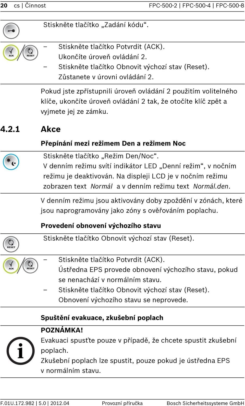 V denním režmu svítí ndkátor LED Denní režm, v nočním režmu je deaktvován. Na dsplej LCD je v nočním režmu zobrazen text Normál a v denním režmu text Normál.den. V denním režmu jsou aktvovány doby zpoždění v zónách, které jsou naprogramovány jako zóny s ověřováním poplachu.