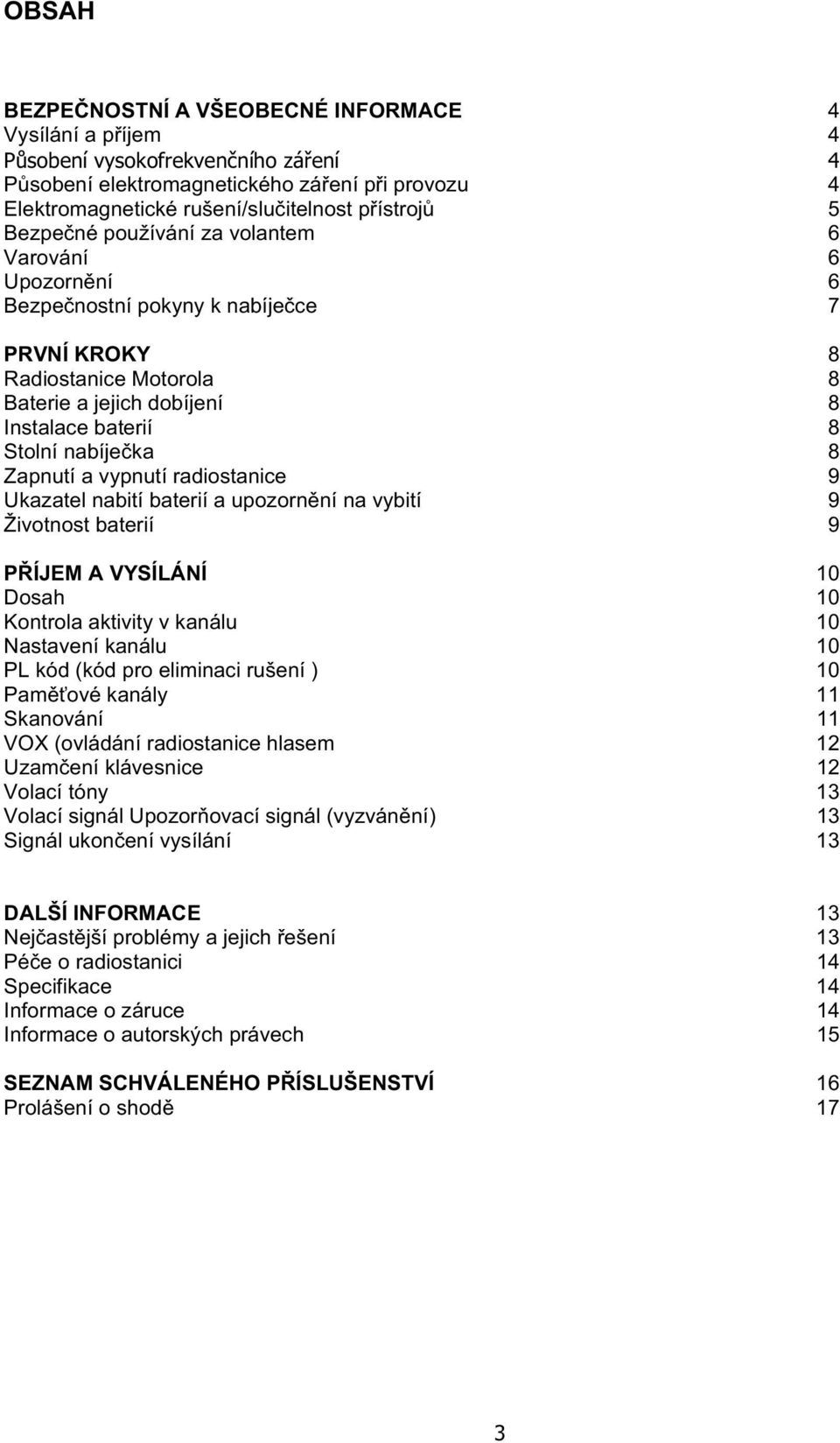 Zapnutí a vypnutí radiostanice 9 Ukazatel nabití baterií a upozorn ní na vybití 9 Životnost baterií 9 P ÍJEM A VYSÍLÁNÍ 10 Dosah 10 Kontrola aktivity v kanálu 10 Nastavení kanálu 10 PL kód (kód pro