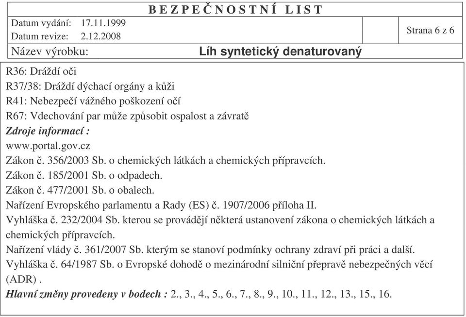 1907/2006 píloha II. Vyhláška. 232/2004 Sb. kterou se provádjí nkterá ustanovení zákona o chemických látkách a chemických pípravcích. Naízení vlády. 361/2007 Sb.