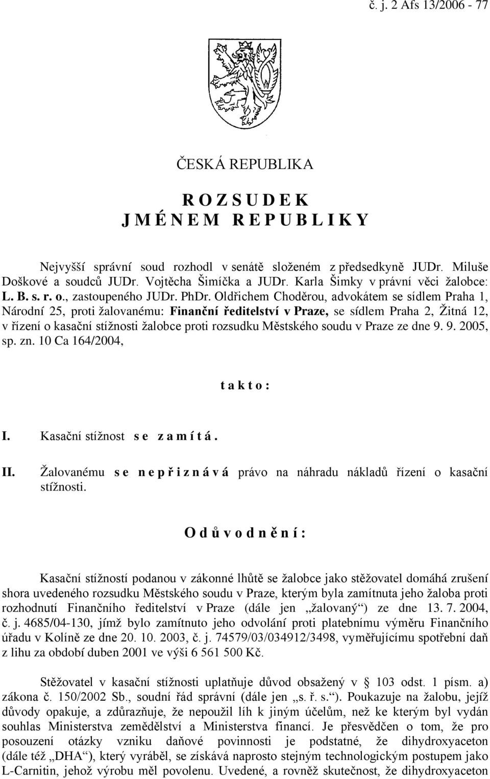 Oldřichem Choděrou, advokátem se sídlem Praha 1, Národní 25, proti žalovanému: Finanční ředitelství v Praze, se sídlem Praha 2, Žitná 12, v řízení o kasační stížnosti žalobce proti rozsudku Městského