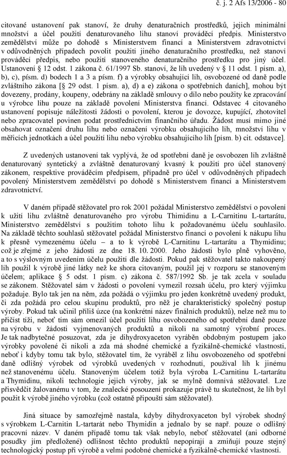 nebo použití stanoveného denaturačního prostředku pro jiný účel. Ustanovení 12 odst. 1 zákona č. 61/1997 Sb. stanoví, že líh uvedený v 11 odst. 1 písm. a), b), c), písm. d) bodech 1 a 3 a písm.