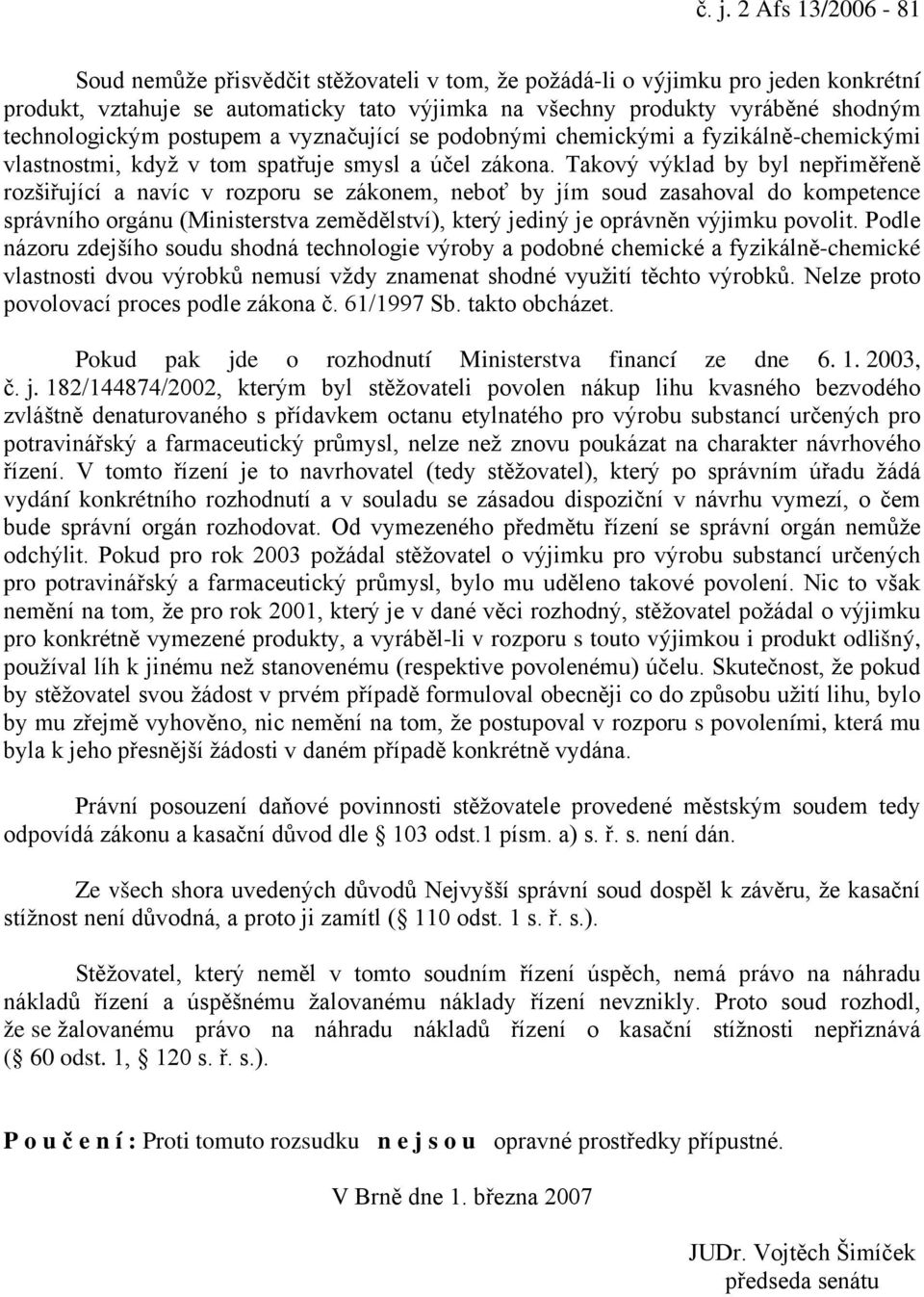 Takový výklad by byl nepřiměřeně rozšiřující a navíc v rozporu se zákonem, neboť by jím soud zasahoval do kompetence správního orgánu (Ministerstva zemědělství), který jediný je oprávněn výjimku