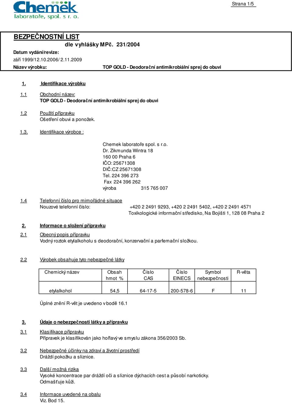 Zikmunda Wintra 18 160 00 Praha 6 O: 25671308 DI :CZ 25671308 Tel. 224 396 273 Fax 224 396 262 výroba 315 765 007 1.