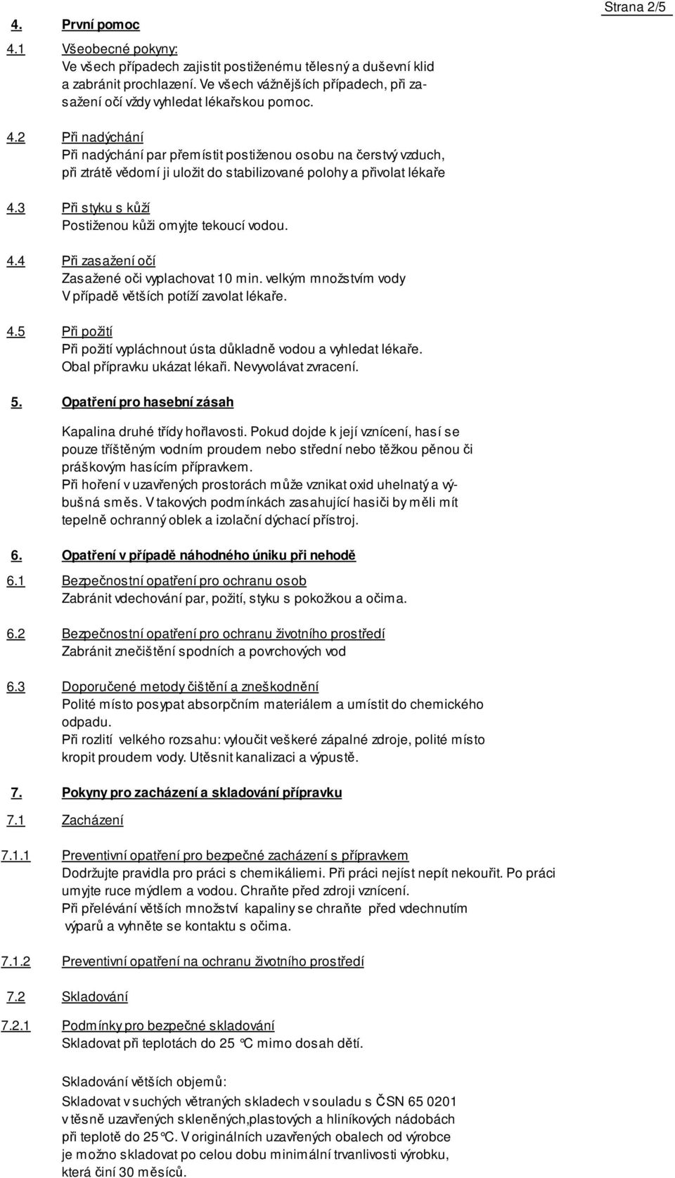 2 i nadýchání i nadýchání par p emístit postiženou osobu na erstvý vzduch, i ztrát v domí ji uložit do stabilizované polohy a p ivolat léka e 4.3 i styku s k ží Postiženou k ži omyjte tekoucí vodou.