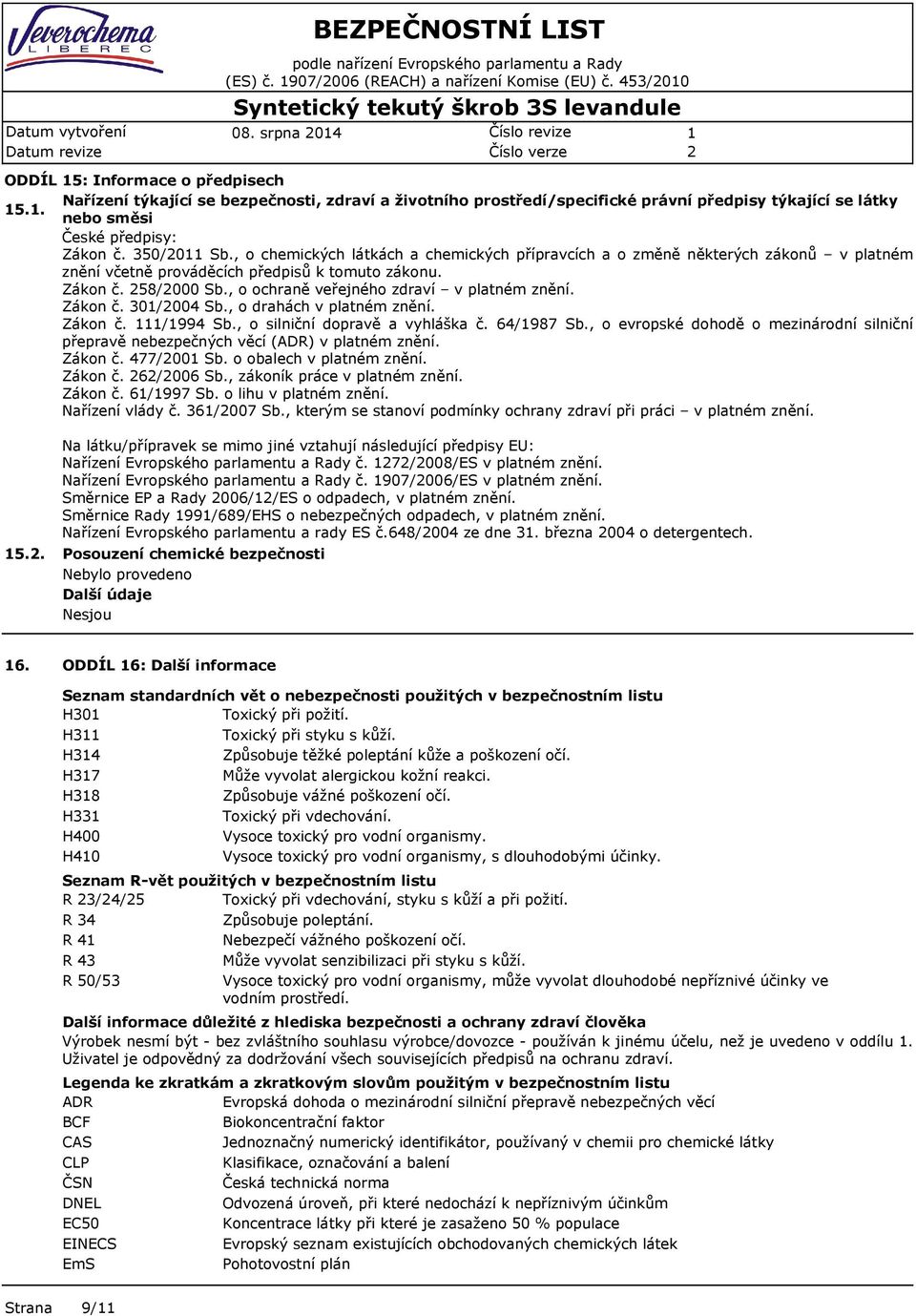 . nebo směsi České předpisy: Zákon č. 350/0 Sb., o chemických látkách a chemických přípravcích a o změně některých zákonů v platném znění včetně prováděcích předpisů k tomuto zákonu. Zákon č. 58/000 Sb.