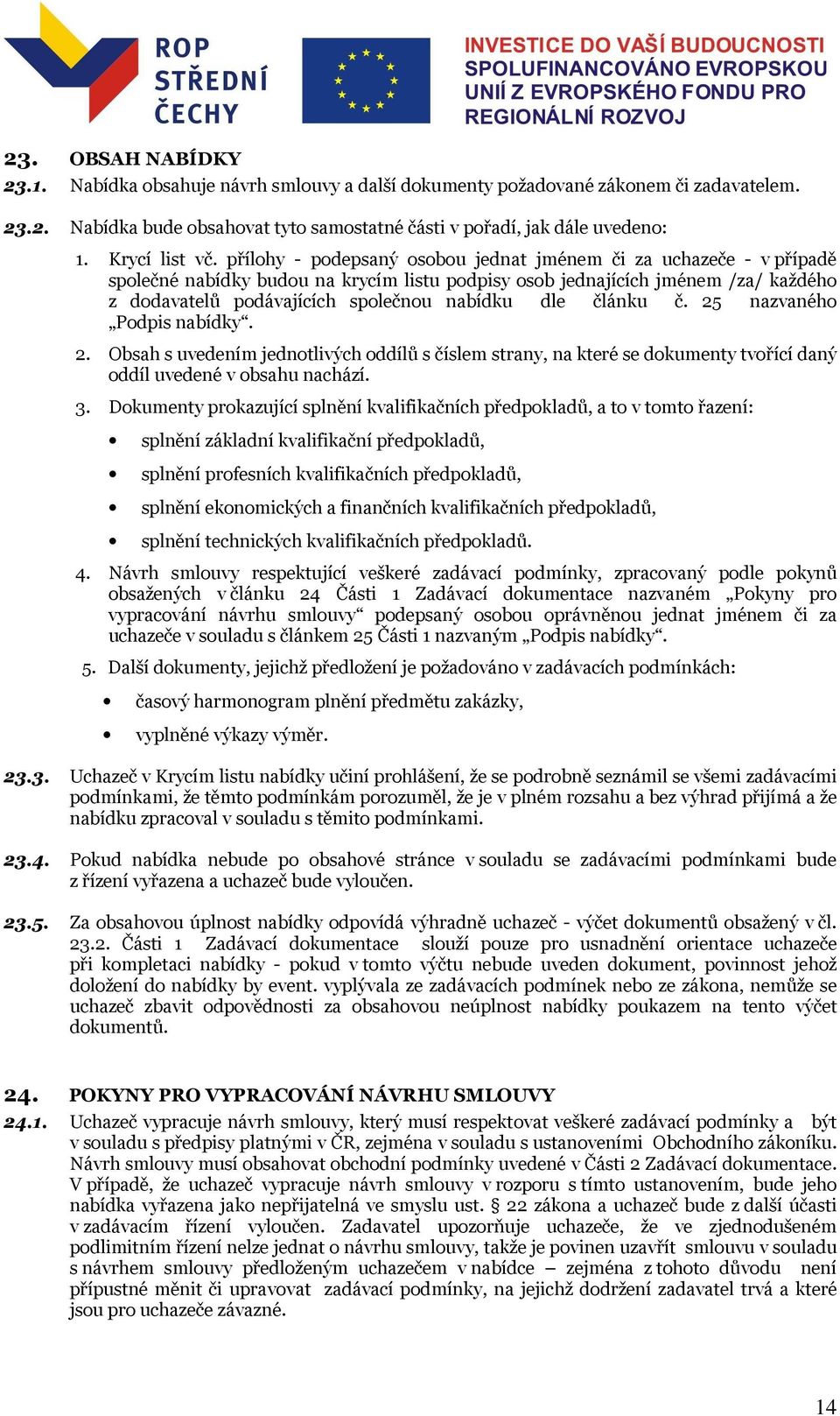 přílohy - podepsaný osobou jednat jménem či za uchazeče - v případě společné nabídky budou na krycím listu podpisy osob jednajících jménem /za/ každého z dodavatelů podávajících společnou nabídku dle