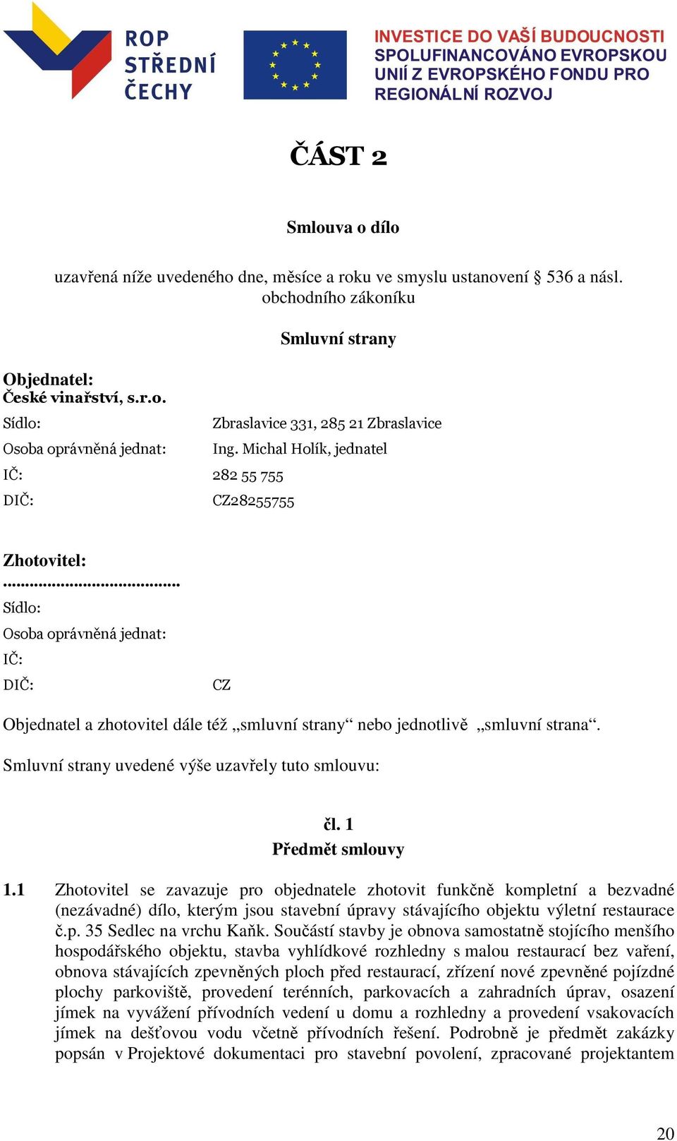 Smluvní strany uvedené výše uzavřely tuto smlouvu: čl. 1 Předmět smlouvy 1.