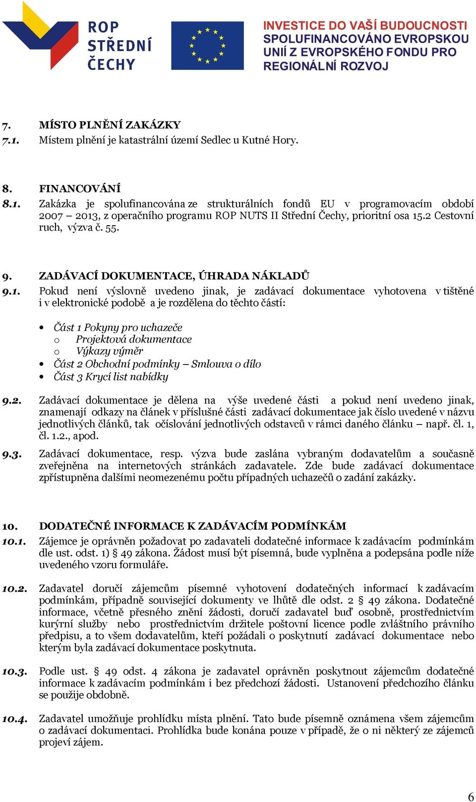 Pokud není výslovně uvedeno jinak, je zadávací dokumentace vyhotovena v tištěné i v elektronické podobě a je rozdělena do těchto částí: Část 1 Pokyny pro uchazeče o Projektová dokumentace o Výkazy