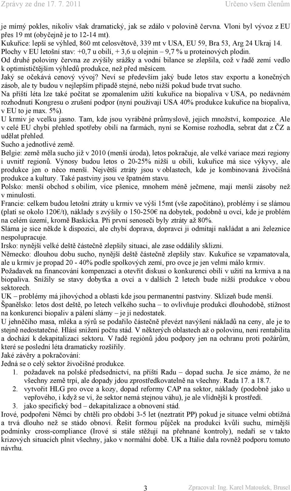 Od druhé poloviny června ze zvýšily srážky a vodní bilance se zlepšila, což v řadě zemí vedlo k optimističtějším výhledů produkce, než před měsícem. Jaký se očekává cenový vývoj?