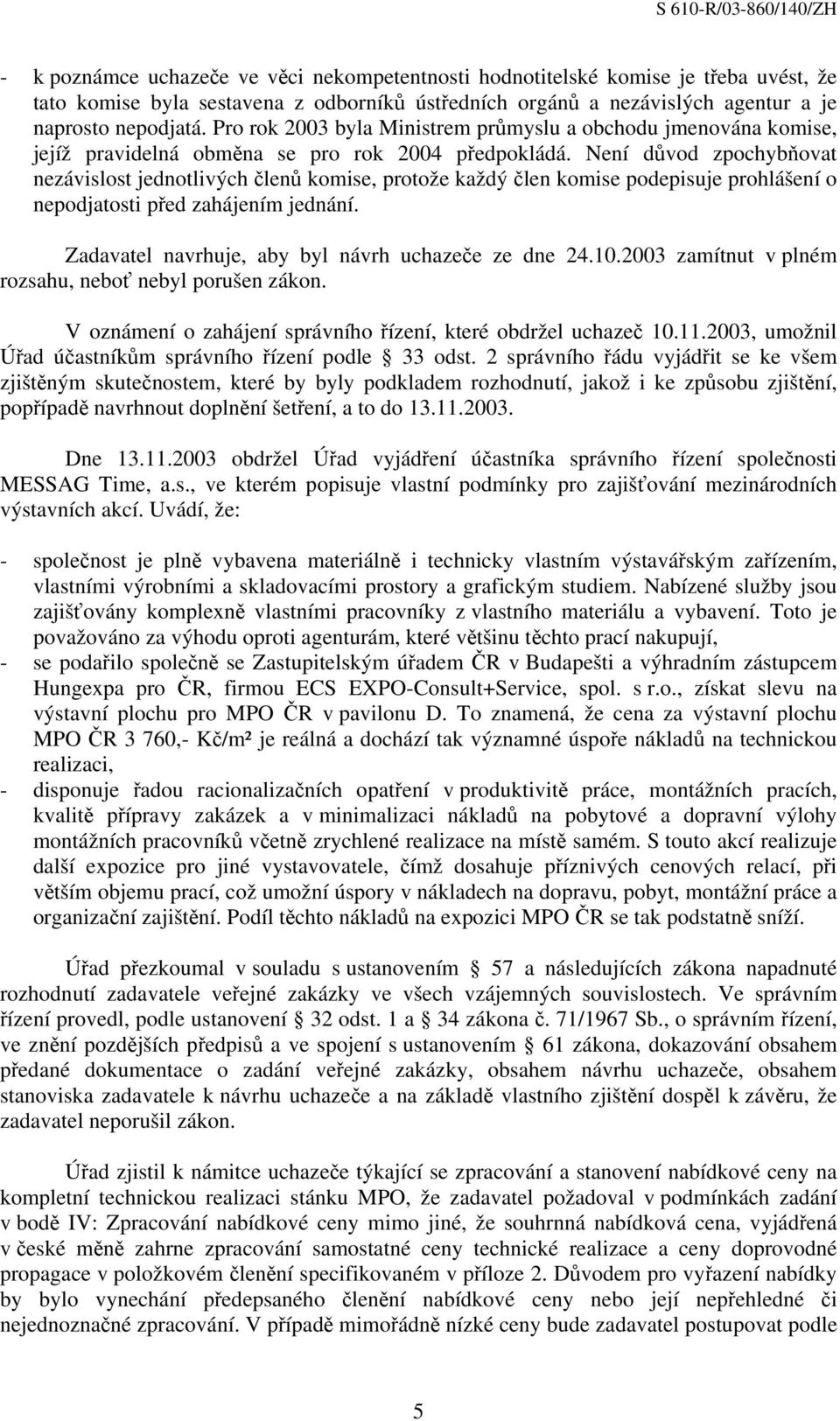 Není důvod zpochybňovat nezávislost jednotlivých členů komise, protože každý člen komise podepisuje prohlášení o nepodjatosti před zahájením jednání.