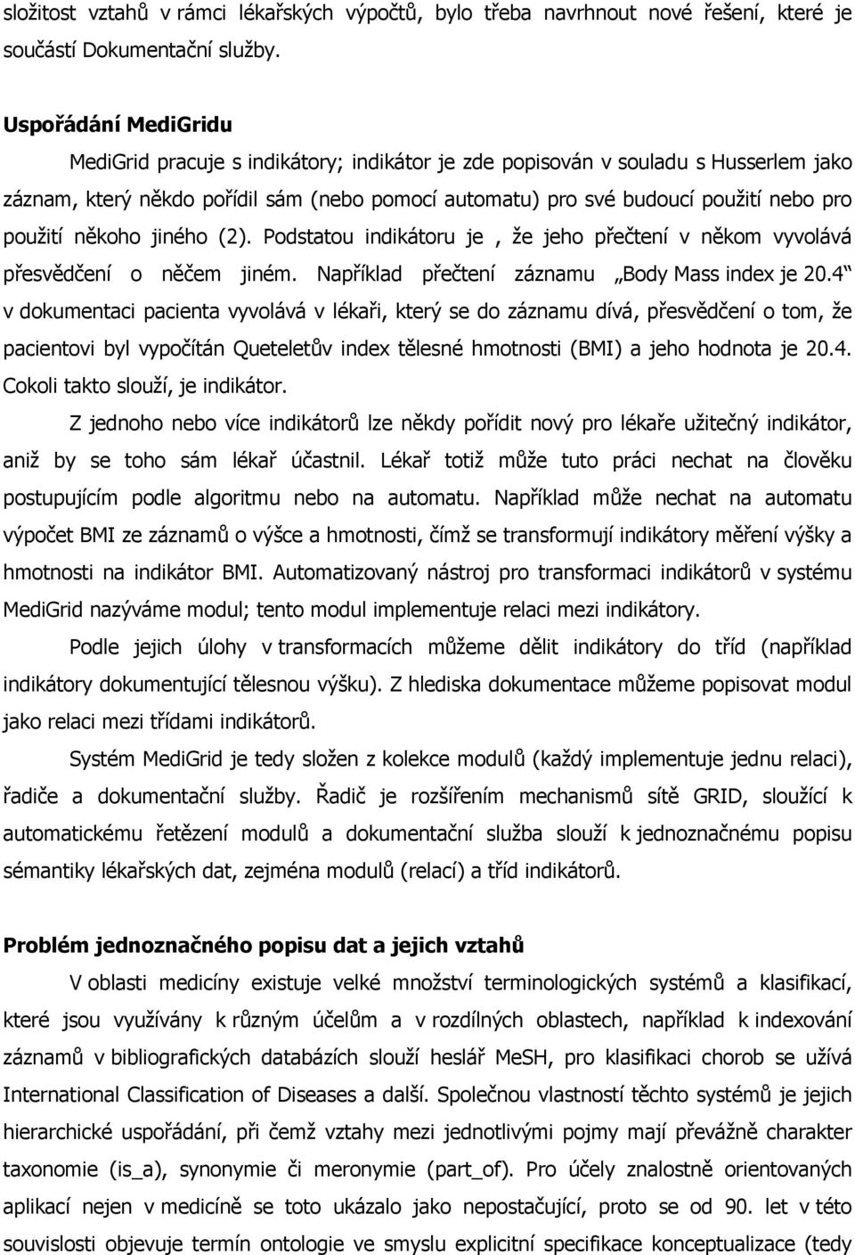 použití někoho jiného (2). Podstatou indikátoru je, že jeho přečtení v někom vyvolává přesvědčení o něčem jiném. Například přečtení záznamu Body Mass index je 20.