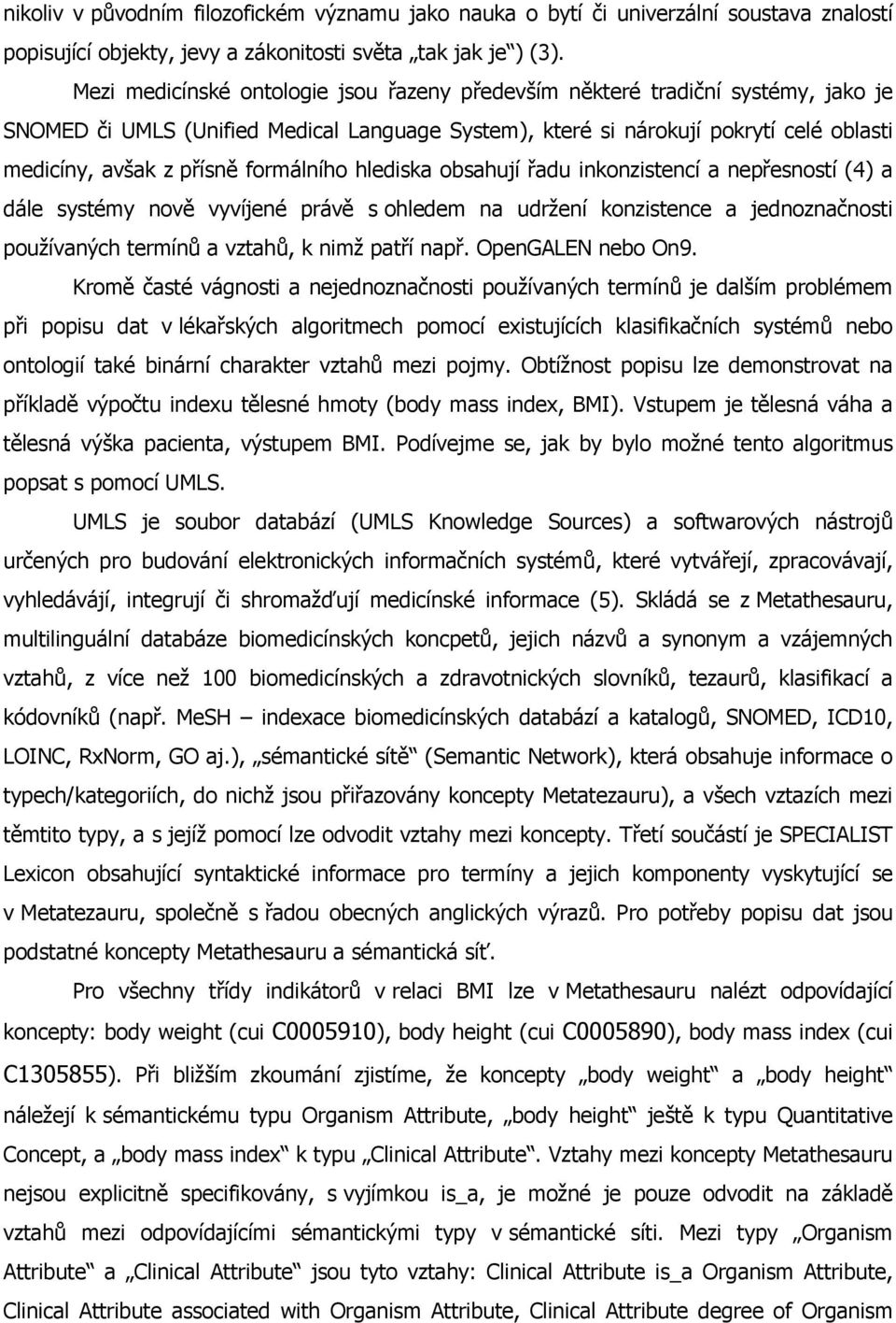 formálního hlediska obsahují řadu inkonzistencí a nepřesností (4) a dále systémy nově vyvíjené právě s ohledem na udržení konzistence a jednoznačnosti používaných termínů a vztahů, k nimž patří např.