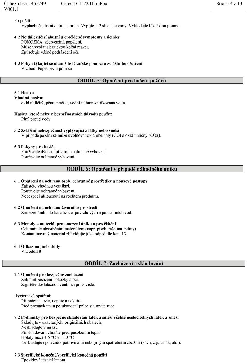 3 Pokyn týkající se okamžité lékařské pomoci a zvláštního ošetření Viz bod: Popis první pomoci ODDÍL 5: Opatření pro hašení požáru 5.