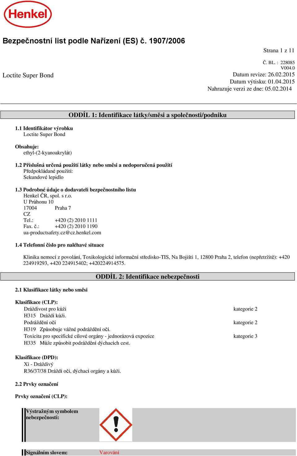 2 Příslušná určená použití látky nebo směsi a nedoporučená použití Předpokládané použití: Sekundové lepidlo 1.3 Podrobné údaje o dodavateli bezpečnostního listu Henkel ČR, spol. s r.o. U Průhonu 10 17004 Praha 7 CZ Tel.