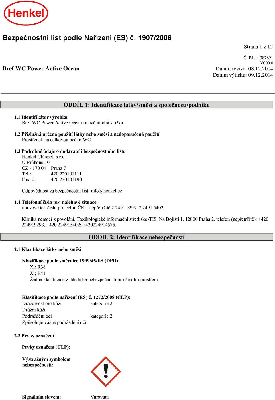 3 Podrobné údaje o dodavateli bezpečnostního listu Henkel CR spol. s r.o. U Průhonu 10 CZ - 170 04 Praha 7 Tel.: 420 220101111 Fax. č.: 420 220101190 Odpovědnost za bezpečnostní list: info@henkel.