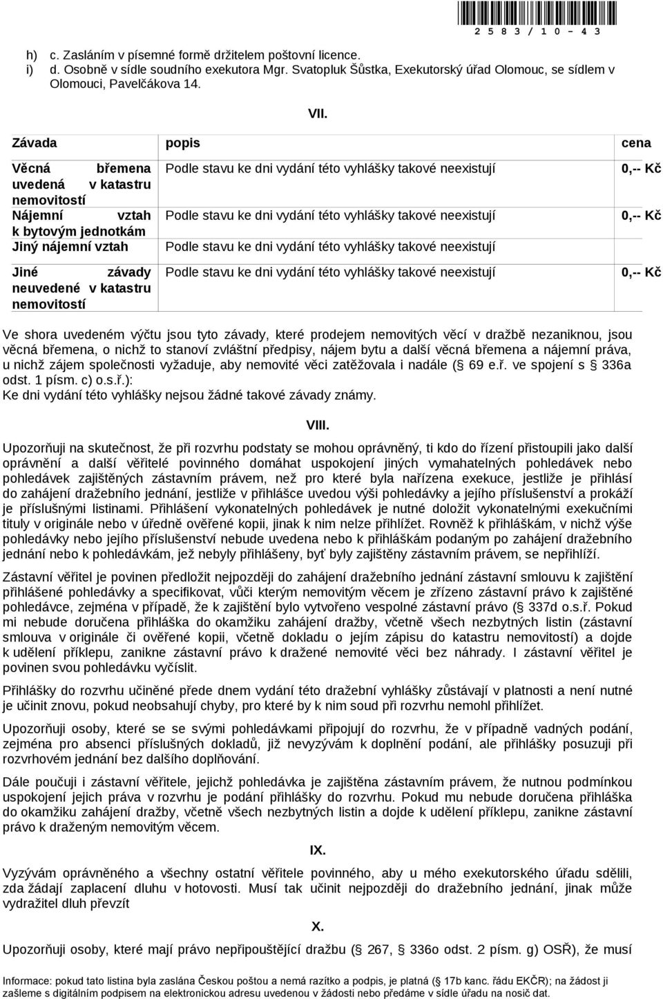 závady, které prodejem nemovitých věcí v dražbě nezaniknou, jsou věcná břemena, o nichž to stanoví zvláštní předpisy, nájem bytu a další věcná břemena a nájemní práva, u nichž zájem společnosti