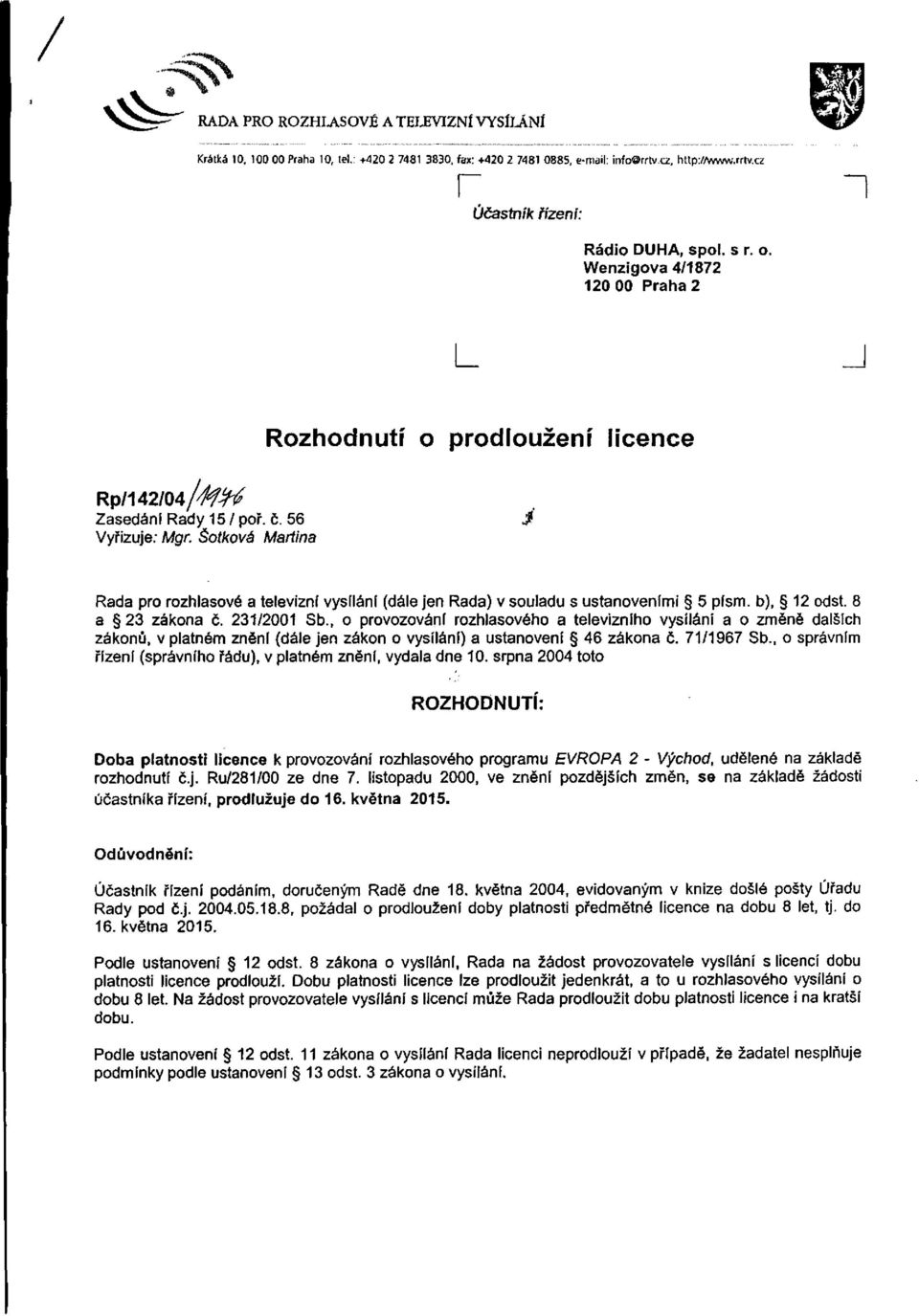 Šotkova Martina Rada pro rozhlasové a televizní vysílání (dále jen Rada) v souladu s ustanoveními 5 písm. b), 12 odst. 8 a 23 zákona č. 231/2001 Sb.