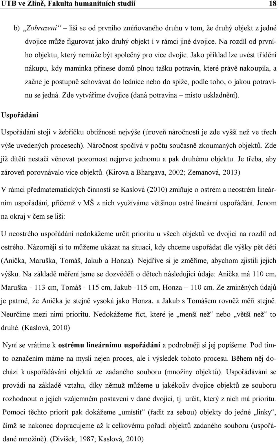 Jako příklad lze uvést třídění nákupu, kdy maminka přinese domů plnou tašku potravin, které právě nakoupila, a začne je postupně schovávat do lednice nebo do spíže, podle toho, o jakou potravinu se