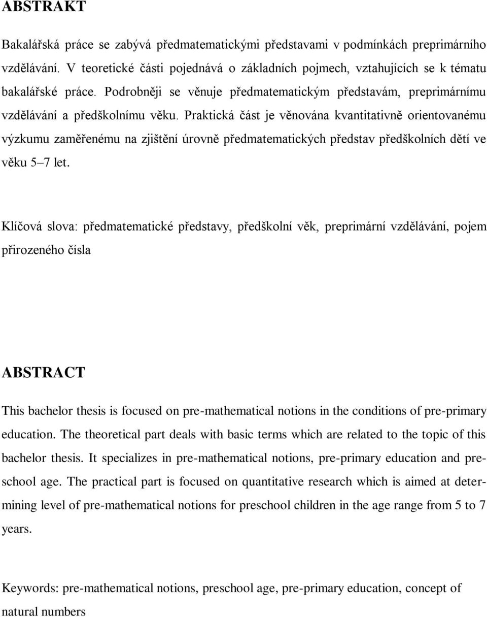 Praktická část je věnována kvantitativně orientovanému výzkumu zaměřenému na zjištění úrovně předmatematických představ předškolních dětí ve věku 5 7 let.