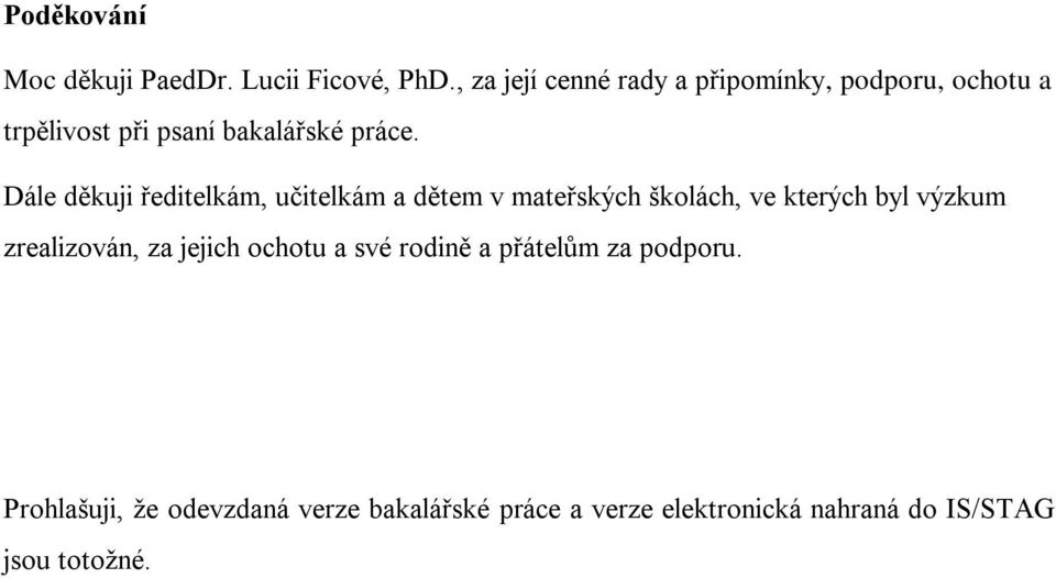 Dále děkuji ředitelkám, učitelkám a dětem v mateřských školách, ve kterých byl výzkum zrealizován,