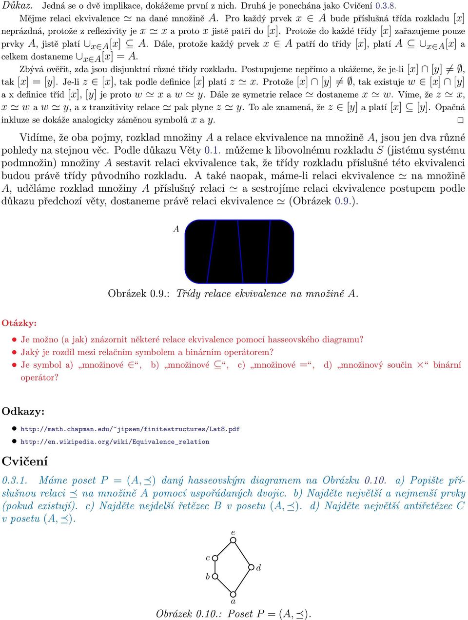 Dále, protože každý prvek x A patří do třídy [x], platí A x A [x] a celkem dostaneme x A [x] = A. Zbývá ověřit, zda jsou disjunktní různé třídy rozkladu.