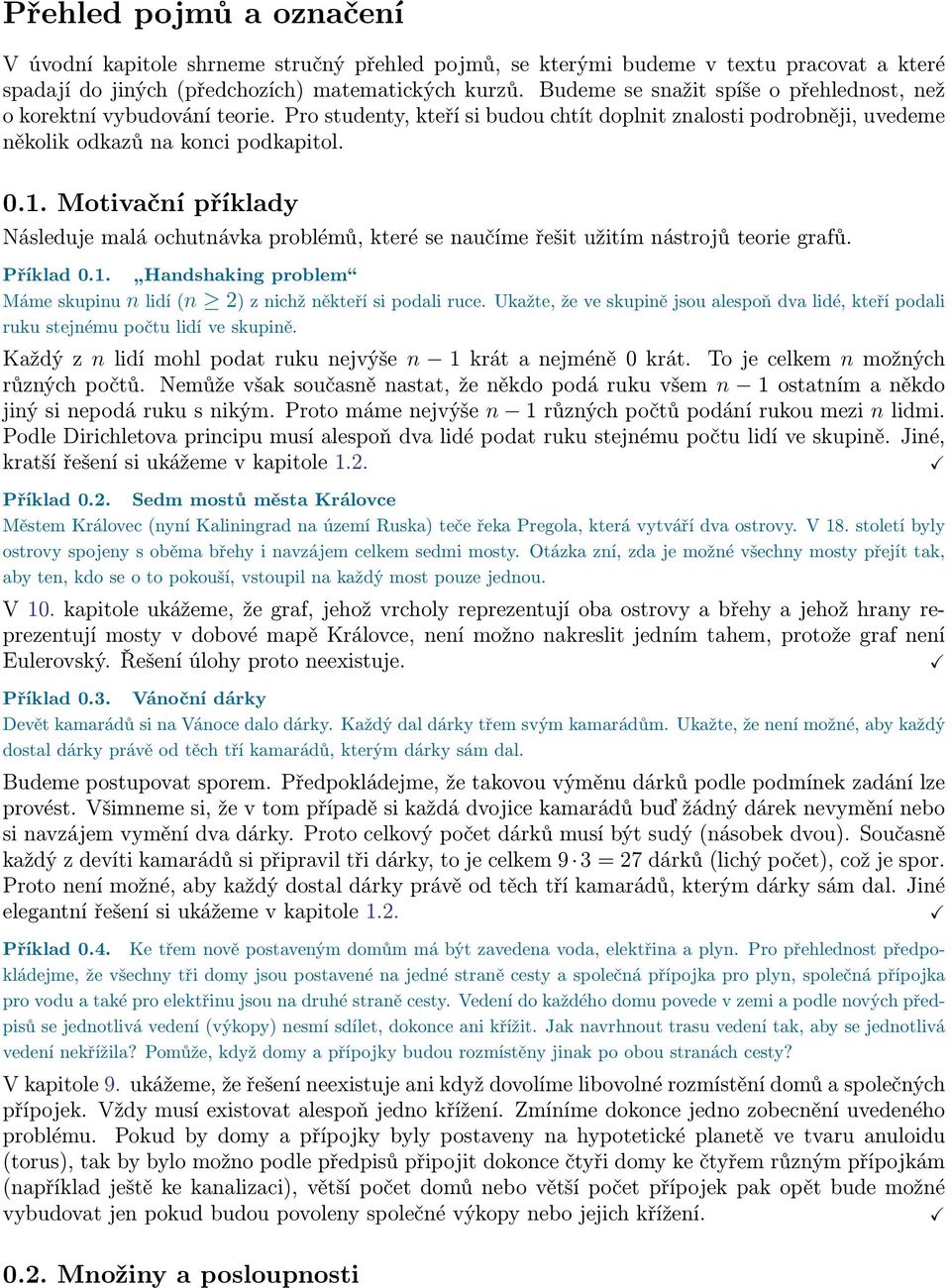 Motivační příklady Následuje malá ochutnávka problémů, které se naučíme řešit užitím nástrojů teorie grafů. Příklad 0.1. Handshaking problem Máme skupinu n lidí (n 2) z nichž někteří si podali ruce.