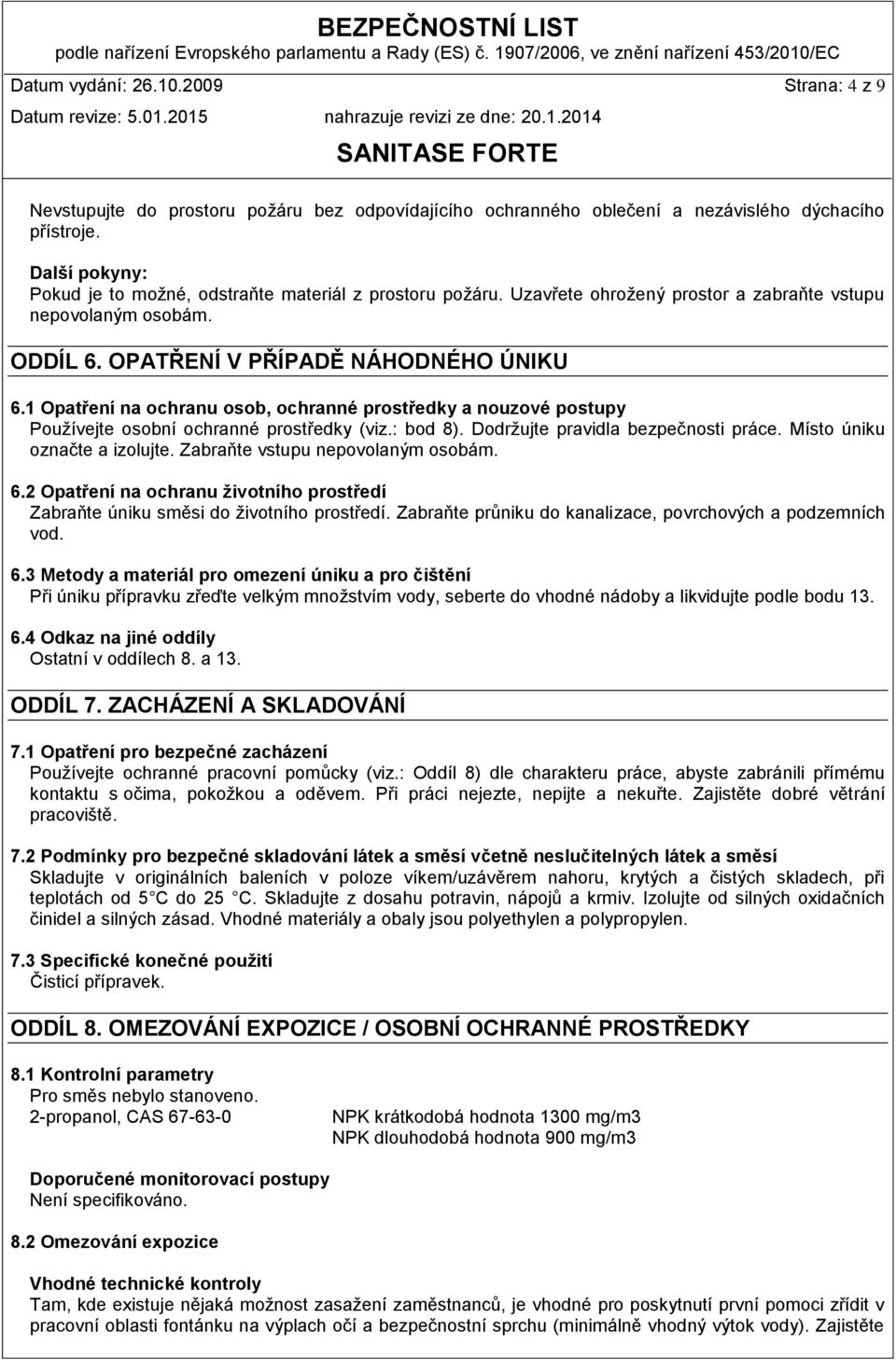 1 Opatření na ochranu osob, ochranné prostředky a nouzové postupy Používejte osobní ochranné prostředky (viz.: bod 8). Dodržujte pravidla bezpečnosti práce. Místo úniku označte a izolujte.