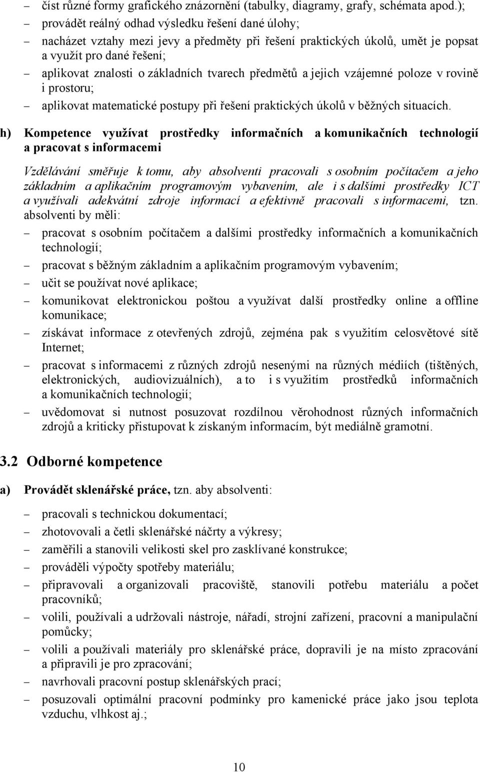 tvarech předmětů a jejich vzájemné poloze v rovině i prostoru; aplikovat matematické postupy při řešení praktických úkolů v běžných situacích.