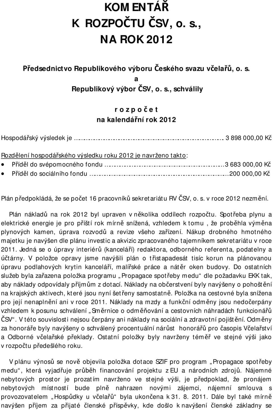 sekretariátu RV SV, o. s. v roce 2012 nezm ní. Plán náklad na rok 2012 byl upraven v n kolika oddílech rozpo tu.