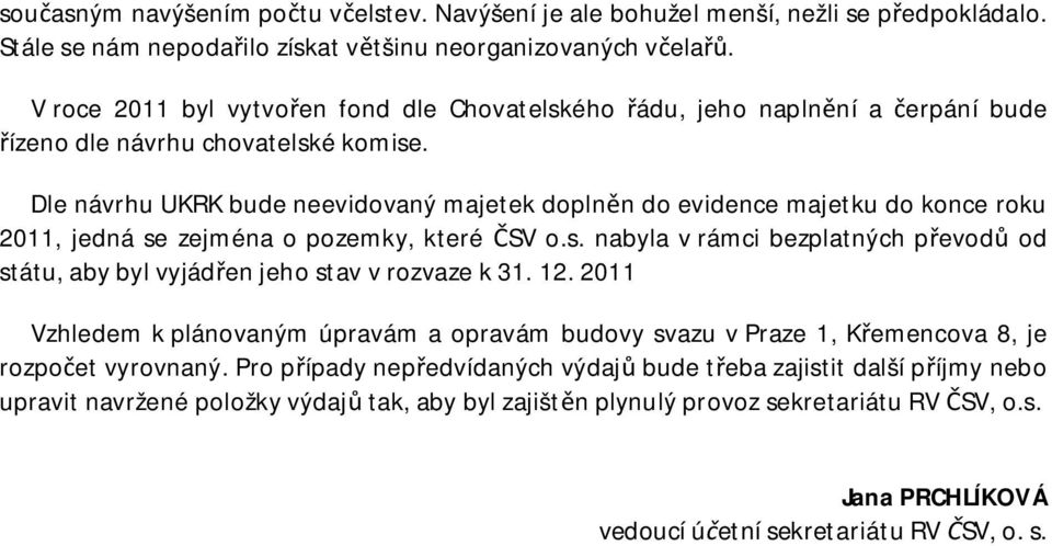 Dle návrhu UKRK bude neevidovaný majetek dopln n do evidence majetku do konce roku 2011, jedná se zejména o pozemky, které SV o.s. nabyla v rámci bezplatných p evod od státu, aby byl vyjád en jeho stav v rozvaze k 31.