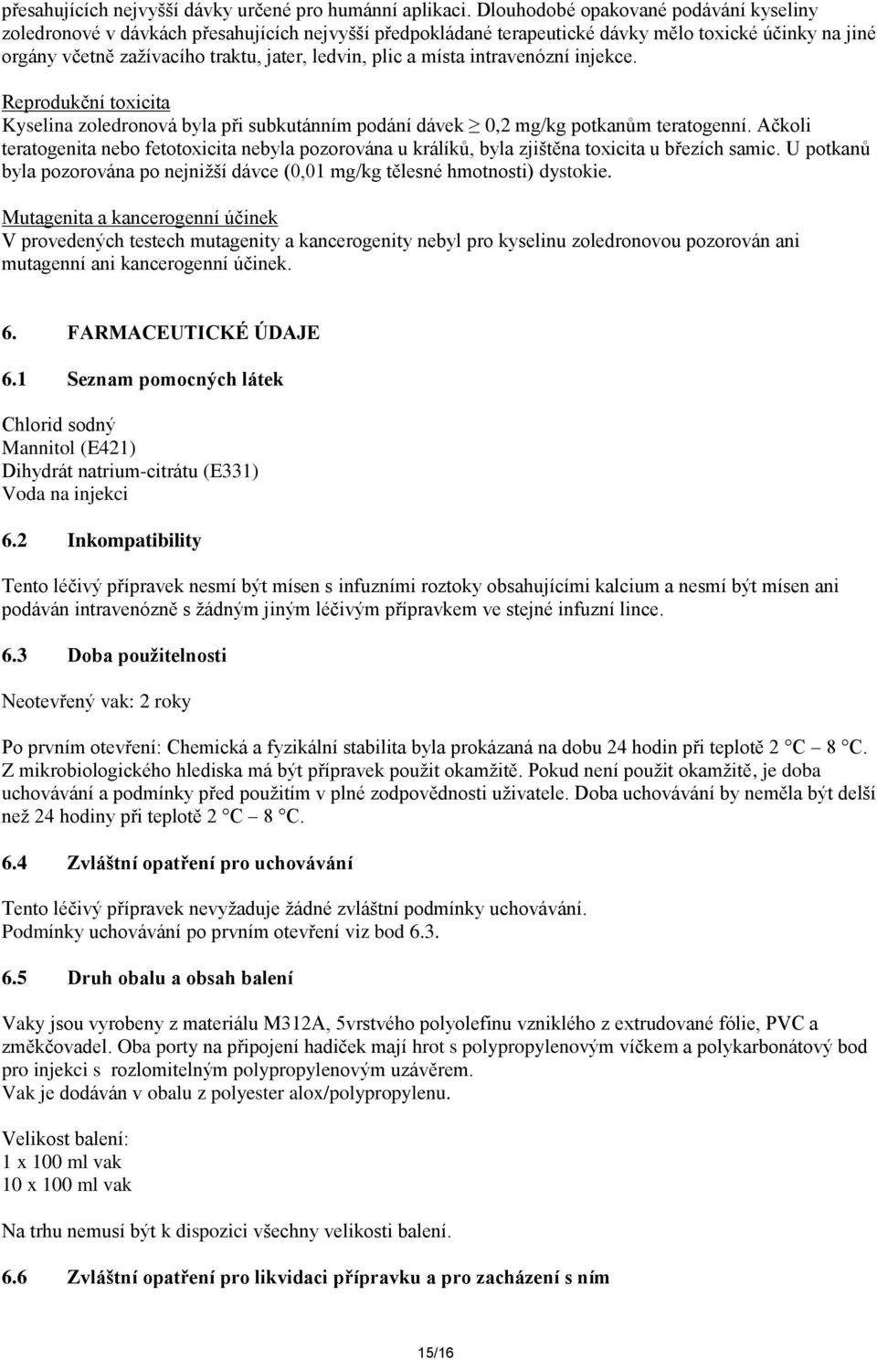 místa intravenózní injekce. Reprodukční toxicita Kyselina byla při subkutánním podání dávek 0,2 mg/kg potkanům teratogenní.