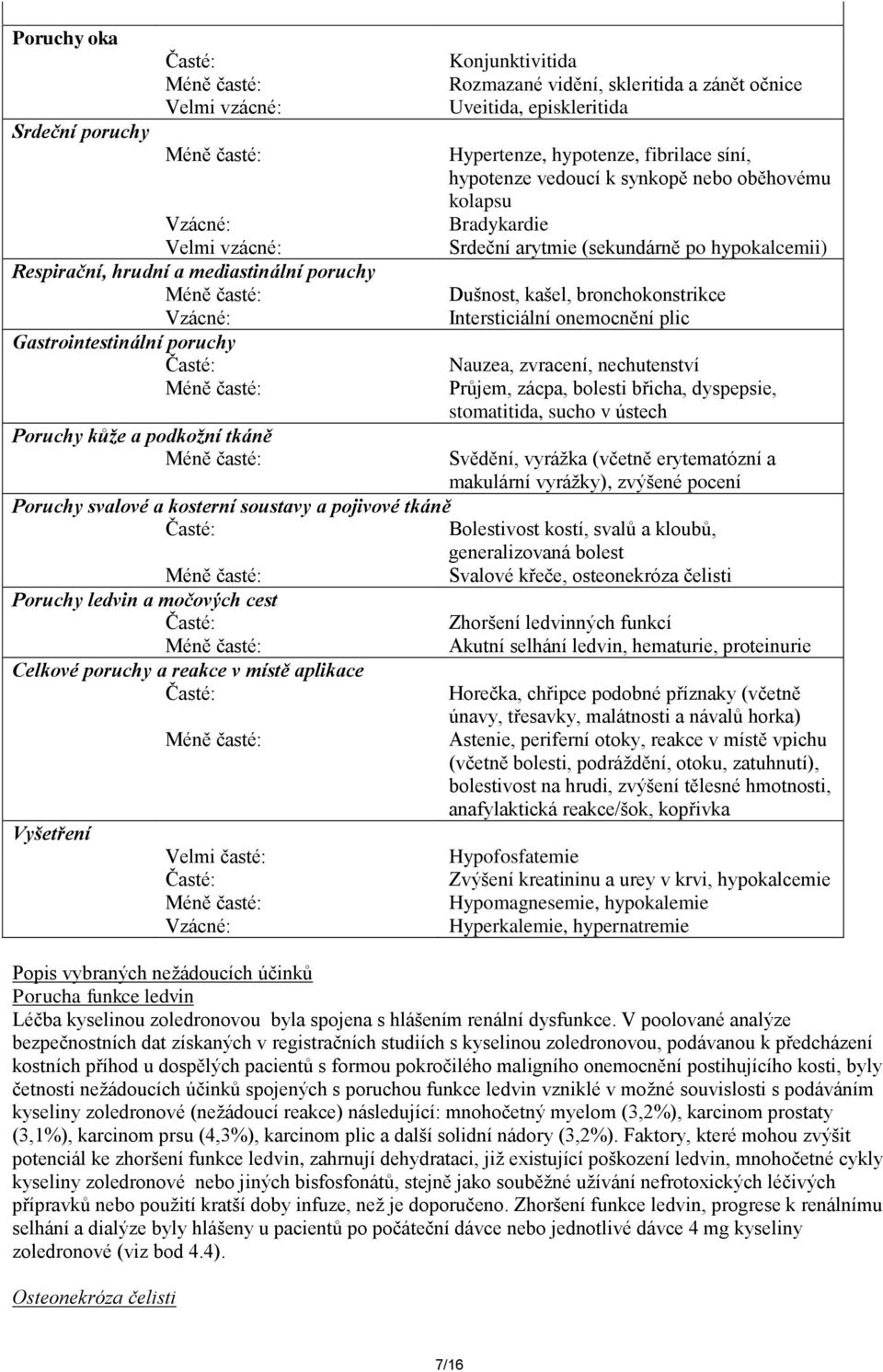 hypokalcemii) Dušnost, kašel, bronchokonstrikce Intersticiální onemocnění plic Nauzea, zvracení, nechutenství Průjem, zácpa, bolesti břicha, dyspepsie, stomatitida, sucho v ústech Svědění, vyrážka