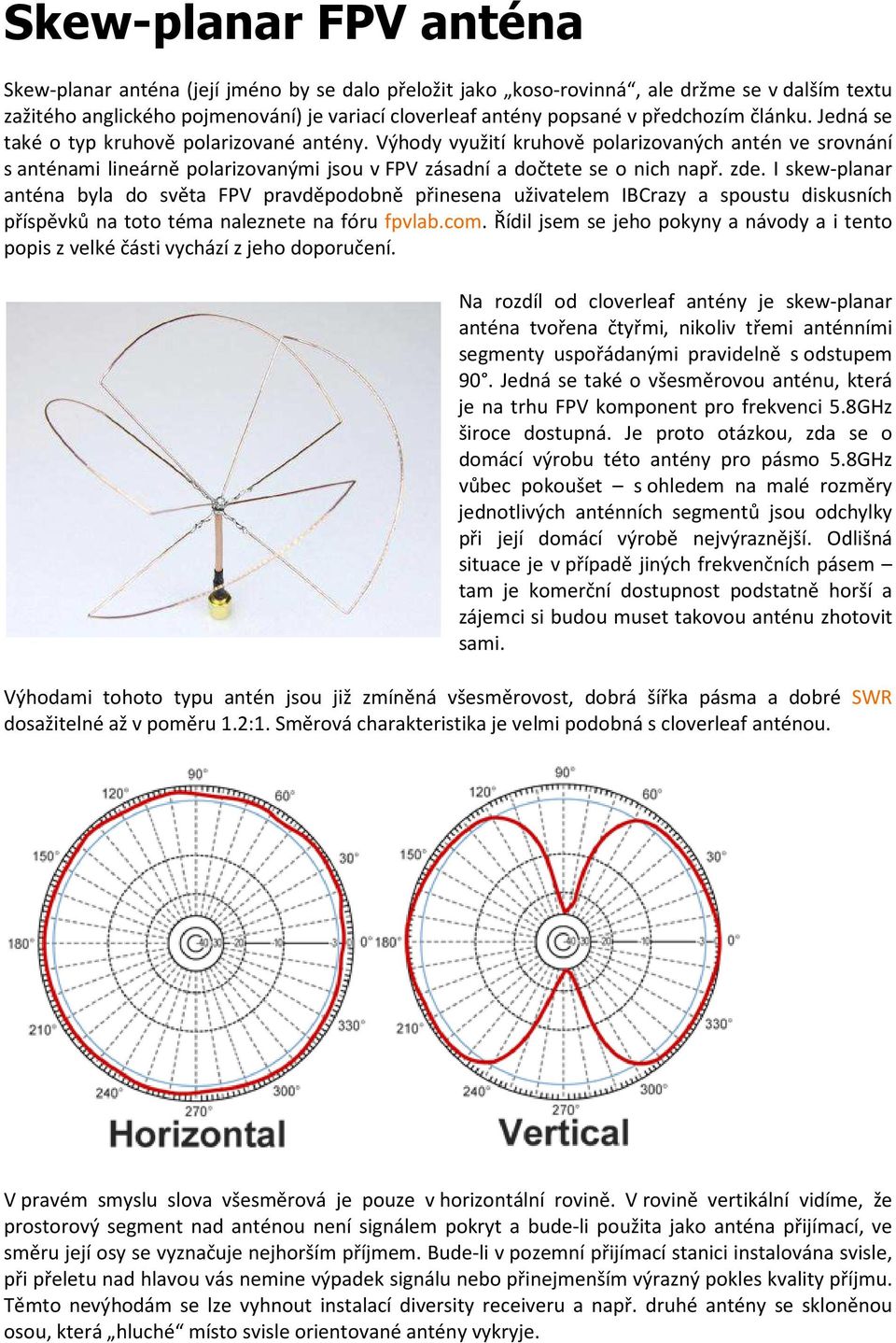 Výhody využití kruhově polarizovaných antén ve srovnání s anténami lineárně polarizovanými jsou v FPV zásadní a dočtete se o nich např. zde.