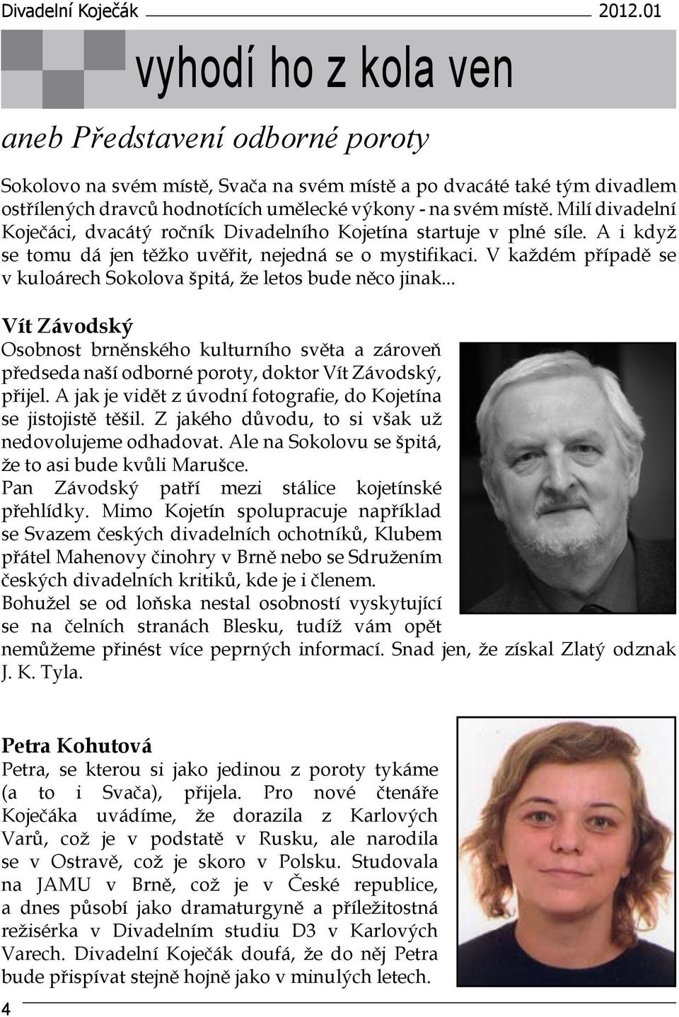 Milí divadelní Koječáci, dvacátý ročník Divadelního Kojetína startuje v plné síle. A i když se tomu dá jen těžko uvěřit, nejedná se o mystifikaci.