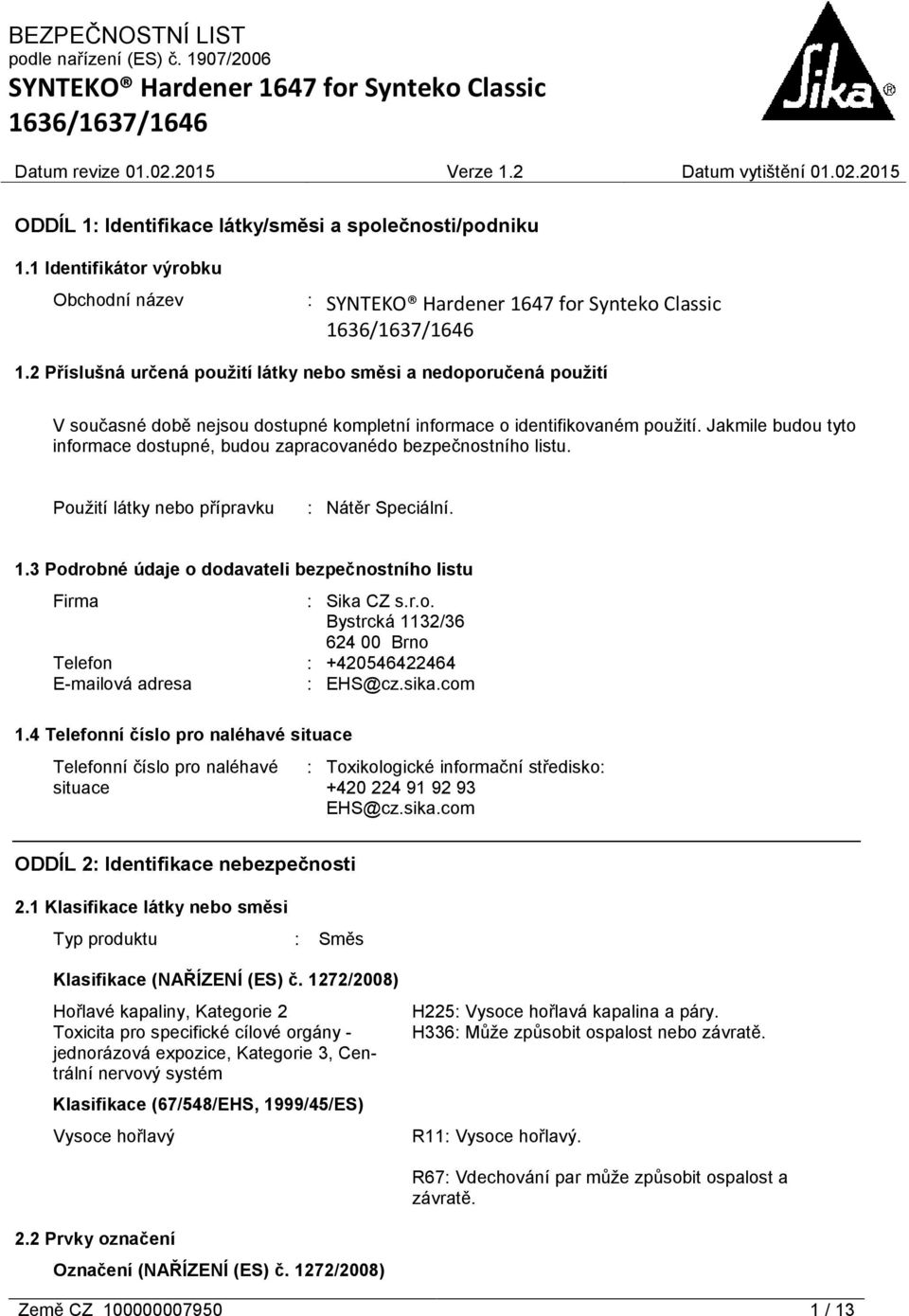 Jakmile budou tyto informace dostupné, budou zapracovanédo bezpečnostního listu. Použití látky nebo přípravku : Nátěr Speciální. 1.3 Podrobné údaje o dodavateli bezpečnostního listu Firma : Sika CZ s.