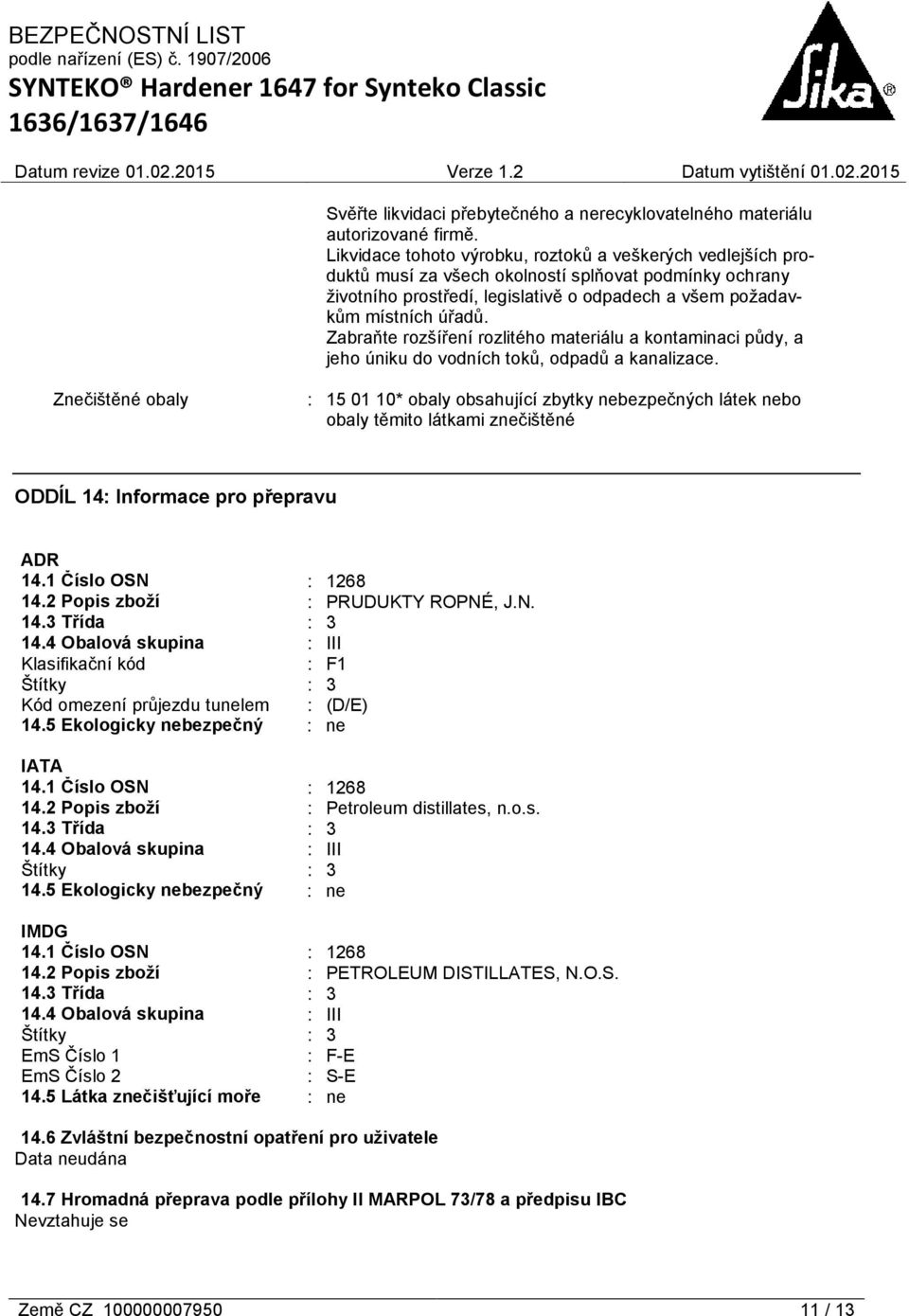 Zabraňte rozšíření rozlitého materiálu a kontaminaci půdy, a jeho úniku do vodních toků, odpadů a kanalizace.