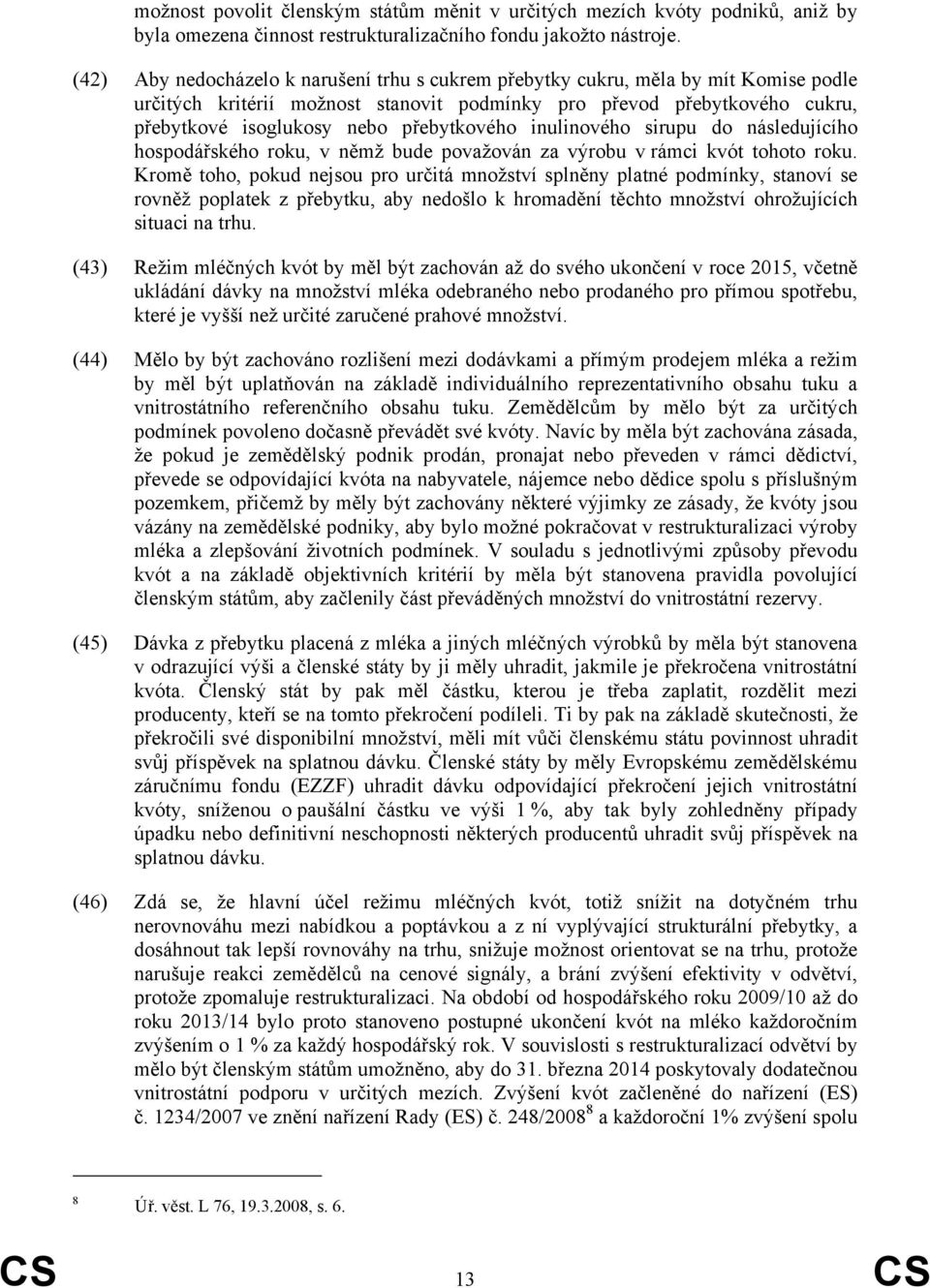 přebytkového inulinového sirupu do následujícího hospodářského roku, v němž bude považován za výrobu v rámci kvót tohoto roku.