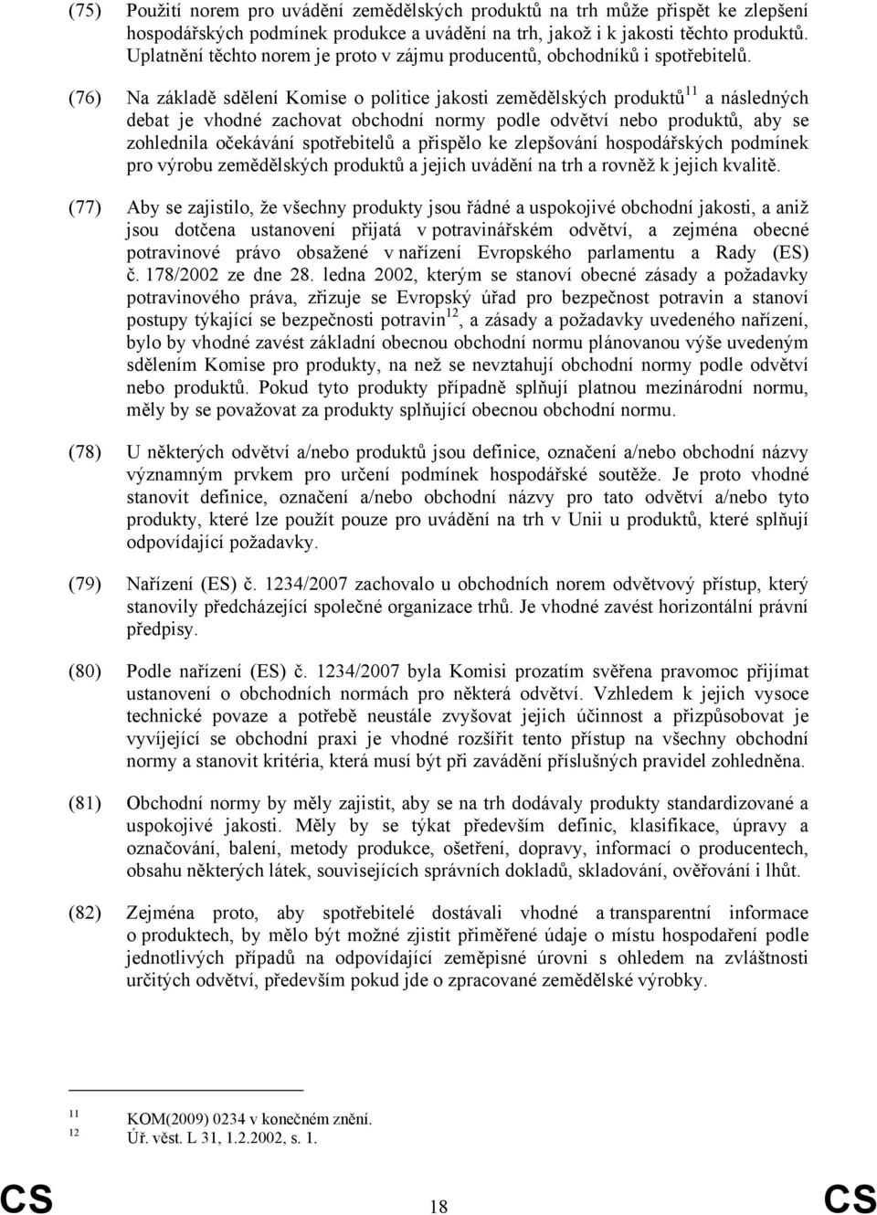 (76) Na základě sdělení Komise o politice jakosti zemědělských produktů 11 a následných debat je vhodné zachovat obchodní normy podle odvětví nebo produktů, aby se zohlednila očekávání spotřebitelů a