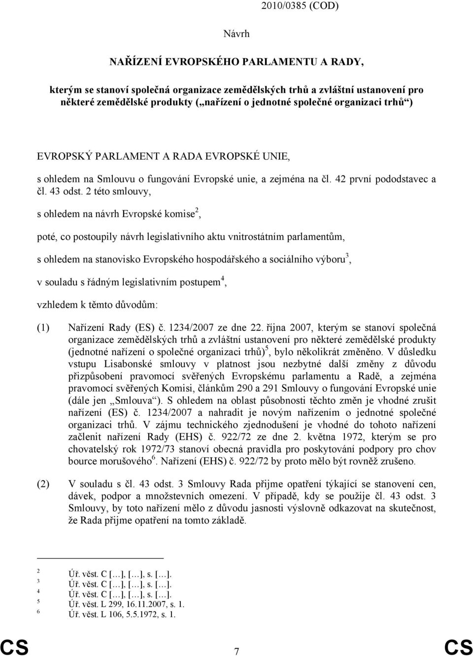 2 této smlouvy, s ohledem na návrh Evropské komise 2, poté, co postoupily návrh legislativního aktu vnitrostátním parlamentům, s ohledem na stanovisko Evropského hospodářského a sociálního výboru 3,