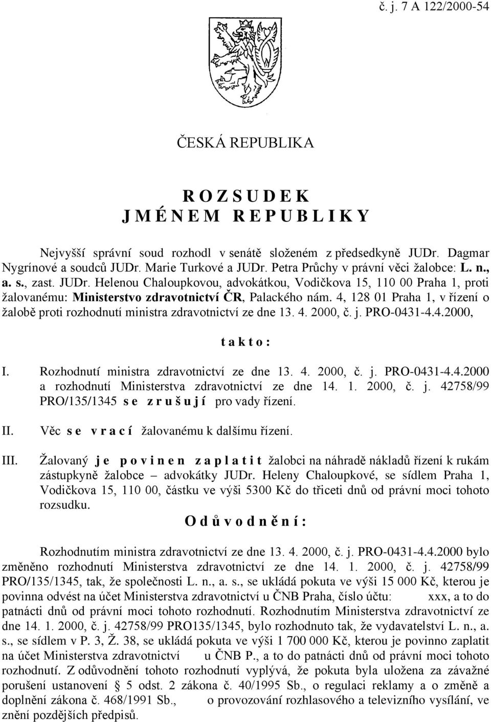 4, 128 01 Praha 1, v řízení o žalobě proti rozhodnutí ministra zdravotnictví ze dne 13. 4. 2000, č. j. PRO-0431-4.4.2000, t a k t o : I. Rozhodnutí ministra zdravotnictví ze dne 13. 4. 2000, č. j. PRO-0431-4.4.2000 a rozhodnutí Ministerstva zdravotnictví ze dne 14.