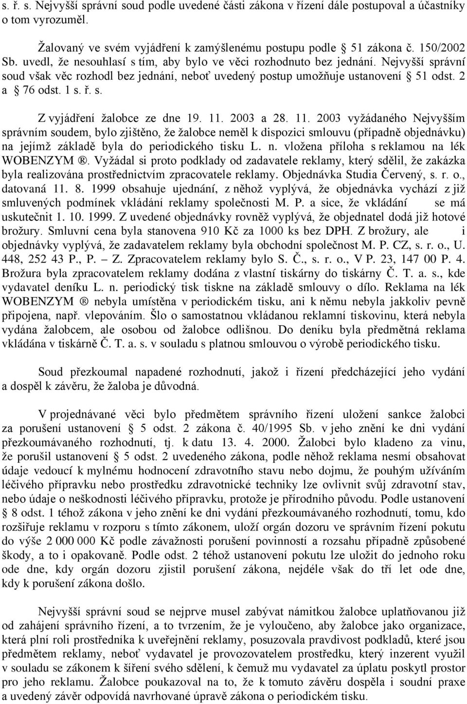 11. 2003 a 28. 11. 2003 vyžádaného Nejvyšším správním soudem, bylo zjištěno, že žalobce neměl k dispozici smlouvu (případně objednávku) na jejímž základě byla do periodického tisku L. n. vložena příloha s reklamou na lék WOBENZYM.