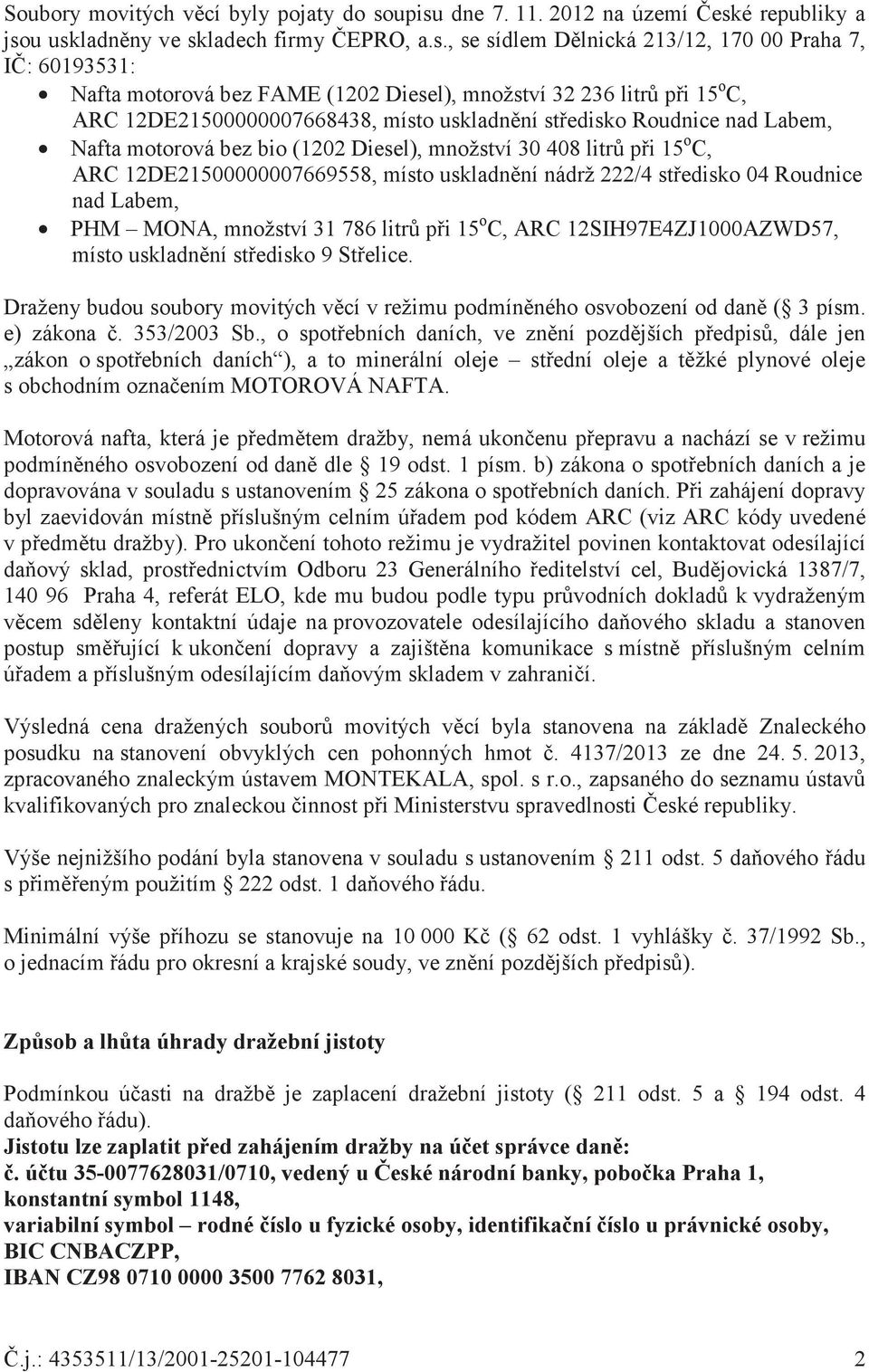 236 litr pi 15 o C, ARC 12DE21500000007668438, místo uskladnní stedisko Roudnice nad Labem, Nafta motorová bez bio (1202 Diesel), množství 30 408 litr pi 15 o C, ARC 12DE21500000007669558, místo