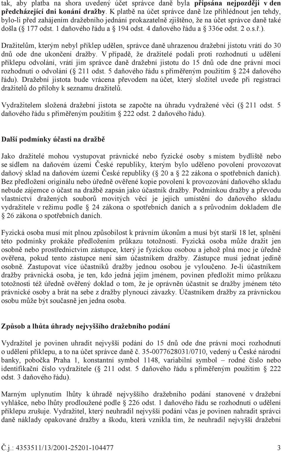 4 daového ádu a 336e odst. 2 o.s..). Dražitelm, kterým nebyl píklep udlen, správce dan uhrazenou dražební jistotu vrátí do 30 dn ode dne ukonení dražby.